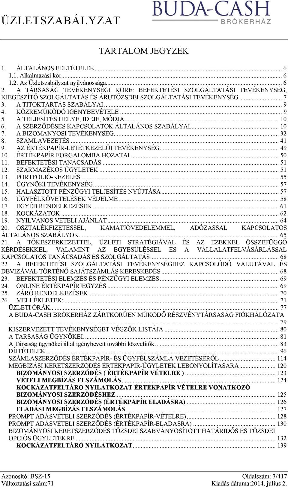 .. 9 5. A TELJESÍTÉS HELYE, IDEJE, MÓDJA... 10 6. A SZERZŐDÉSES KAPCSOLATOK ÁLTALÁNOS SZABÁLYAI... 10 7. A BIZOMÁNYOSI TEVÉKENYSÉG... 32 8. SZÁMLAVEZETÉS... 41 9.