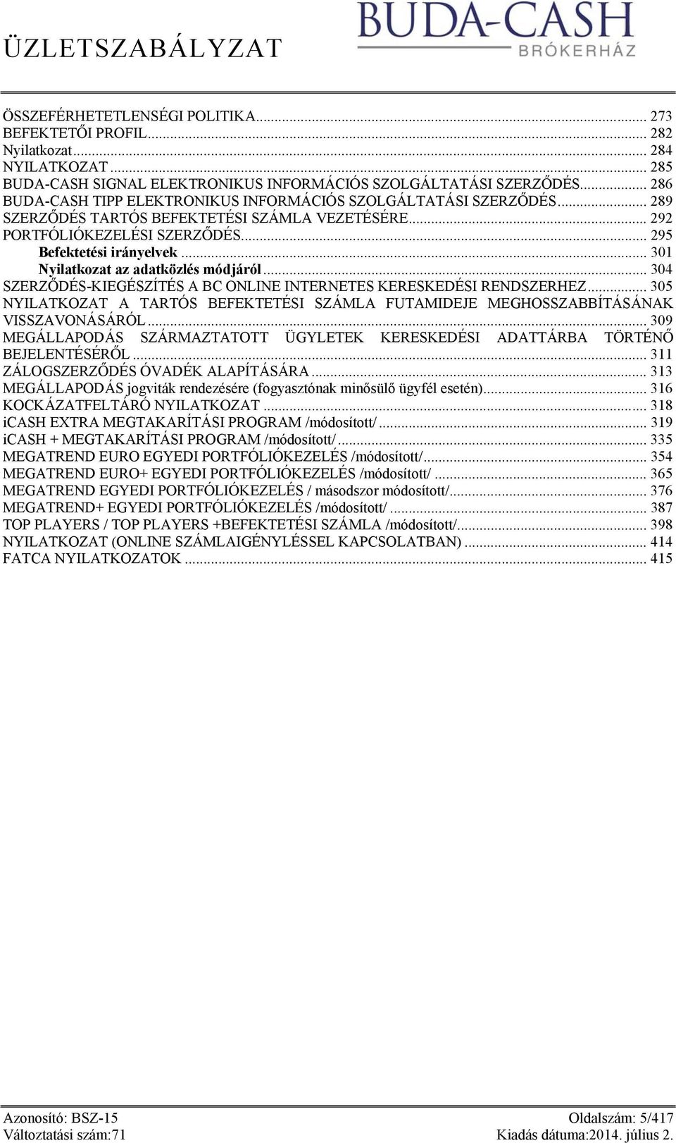 .. 301 Nyilatkozat az adatközlés módjáról... 304 SZERZŐDÉS-KIEGÉSZÍTÉS A BC ONLINE INTERNETES KERESKEDÉSI RENDSZERHEZ.