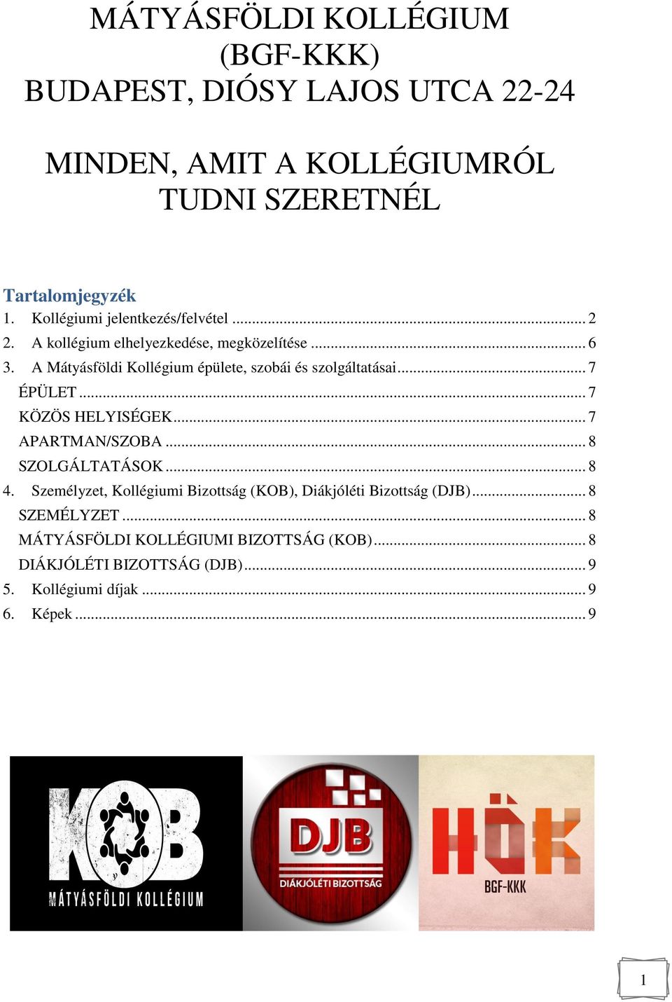 A Mátyásföldi Kollégium épülete, szobái és szolgáltatásai... 7 ÉPÜLET... 7 KÖZÖS HELYISÉGEK... 7 APARTMAN/SZOBA... 8 SZOLGÁLTATÁSOK... 8 4.