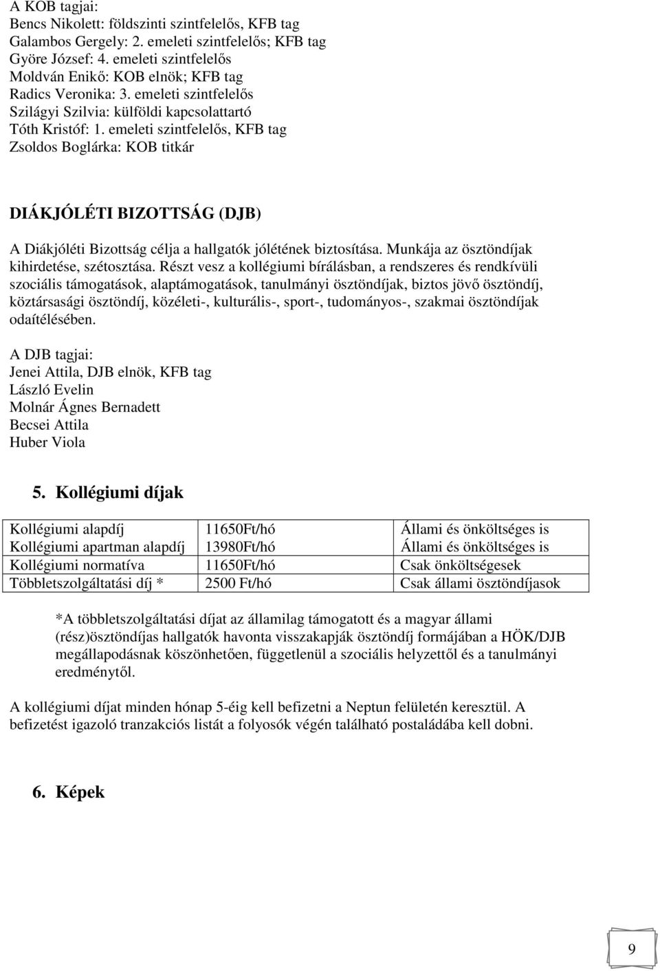 emeleti szintfelelős, KFB tag Zsoldos Boglárka: KOB titkár DIÁKJÓLÉTI BIZOTTSÁG (DJB) A Diákjóléti Bizottság célja a hallgatók jólétének biztosítása. Munkája az ösztöndíjak kihirdetése, szétosztása.