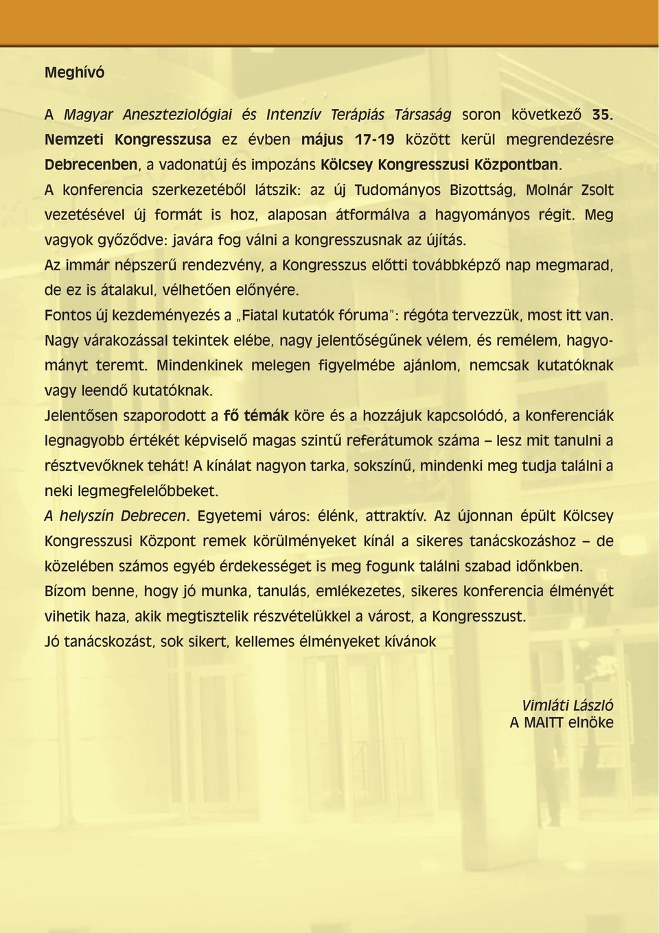 A konferencia szerkezetébõl látszik: az új Tudományos Bizottság, Molnár Zsolt vezetésével új formát is hoz, alaposan átformálva a hagyományos régit.