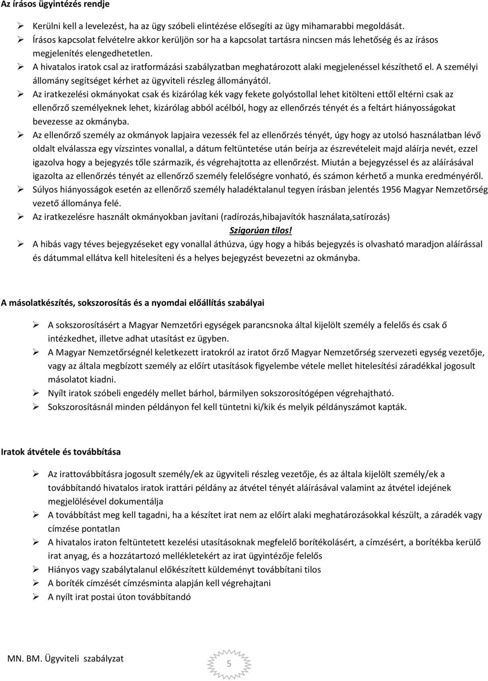 A hivatalos iratok csal az iratformázási szabályzatban meghatározott alaki megjelenéssel készíthető el. A személyi állomány segítséget kérhet az ügyviteli részleg állományától.