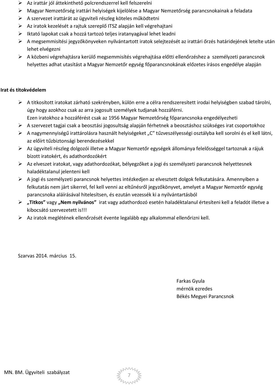 nyilvántartott iratok selejtezését az irattári őrzés határidejének letelte után lehet elvégezni A közbeni végrehajtásra kerülő megsemmisítés végrehajtása előtti ellenőrzéshez a személyzeti parancsnok
