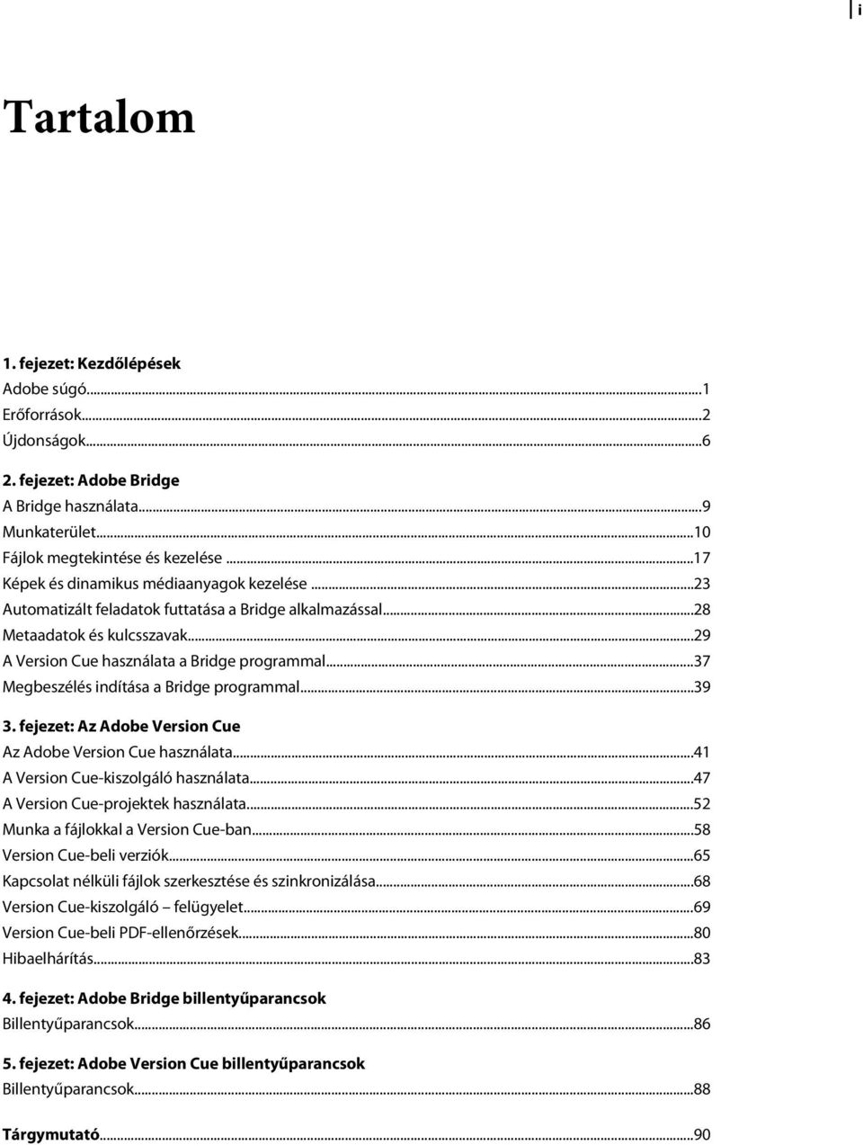 ..37 Megbeszélés indítása a Bridge programmal...39 3. fejezet: Az Adobe Version Cue Az Adobe Version Cue használata...41 A Version Cue-kiszolgáló használata...47 A Version Cue-projektek használata.
