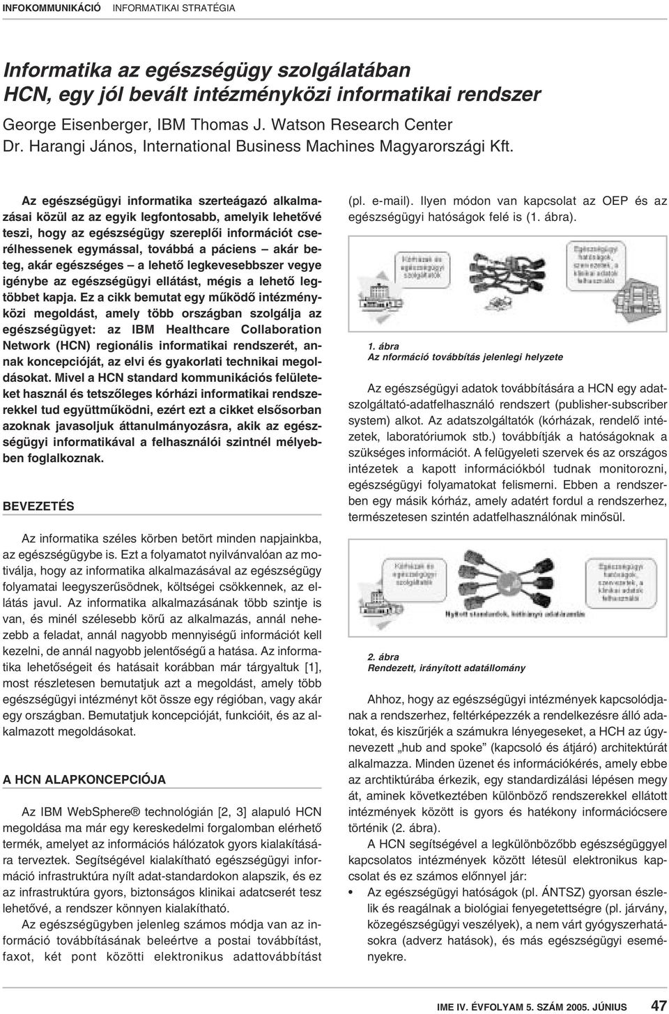 Az egészségügyi informatika szerteágazó alkalmazásai közül az az egyik legfontosabb, amelyik lehetôvé teszi, hogy az egészségügy szereplôi információt cserélhessenek egymással, továbbá a páciens akár