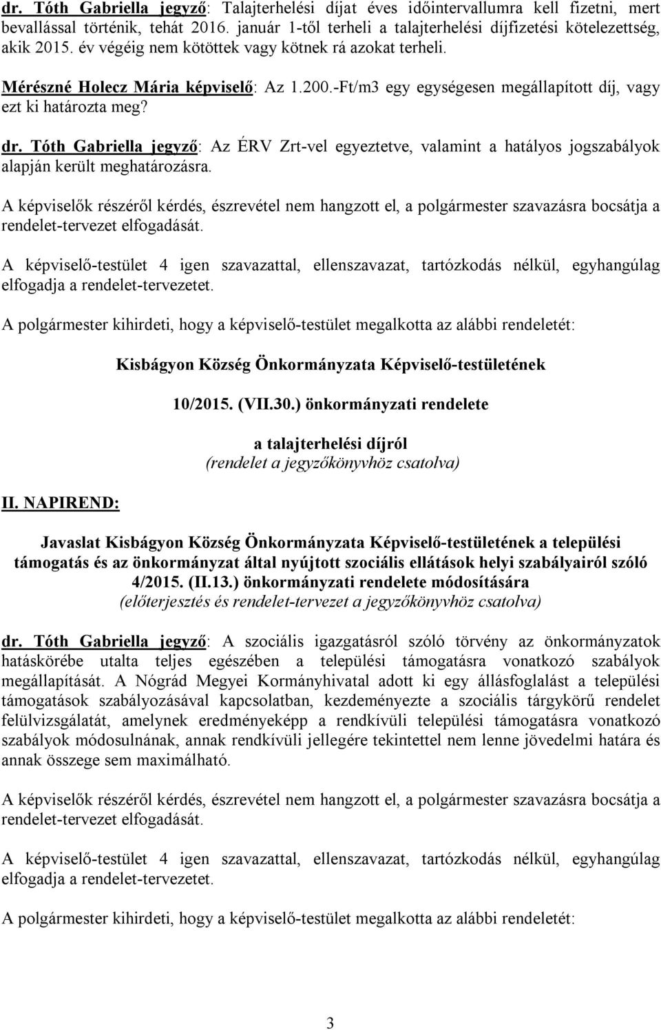 Tóth Gabriella jegyző: Az ÉRV Zrt-vel egyeztetve, valamint a hatályos jogszabályok alapján került meghatározásra. rendelet-tervezet elfogadását. elfogadja a rendelet-tervezetet.