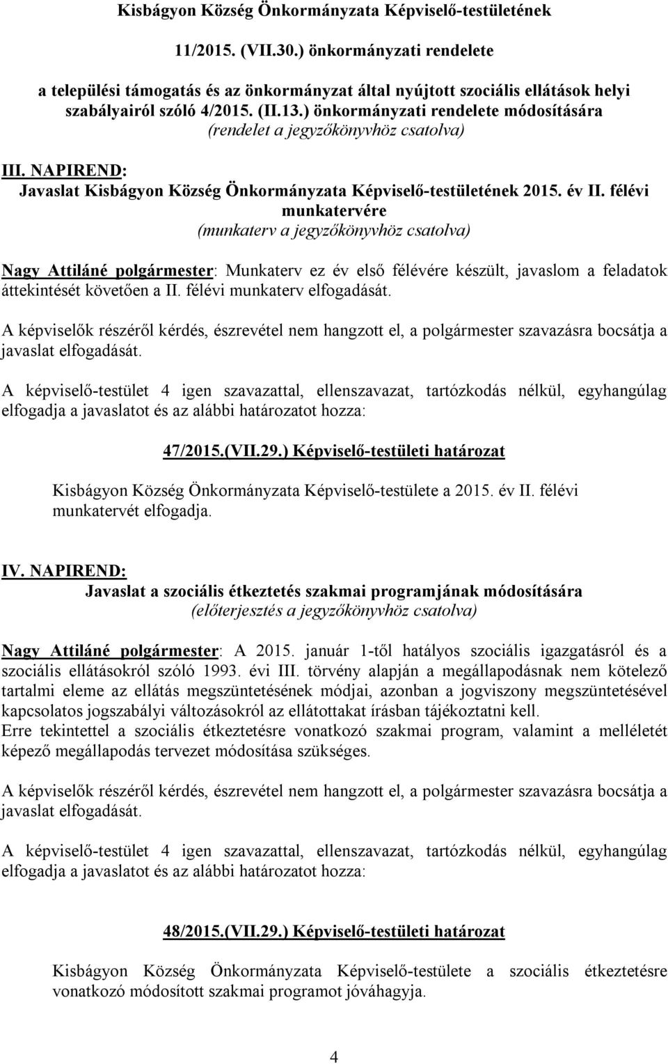 ) önkormányzati rendelete módosítására (rendelet a jegyzőkönyvhöz csatolva) III. NAPIREND: Javaslat Kisbágyon Község Önkormányzata Képviselő-testületének 2015. év II.