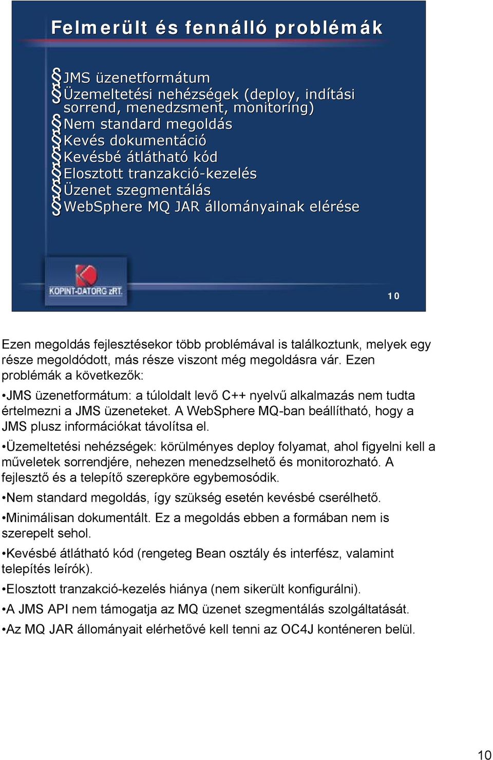 része megoldódott, más része viszont még megoldásra vár. Ezen problémák a következők: JMS üzenetformátum: a túloldalt levő C++ nyelvű alkalmazás nem tudta értelmezni a JMS üzeneteket.