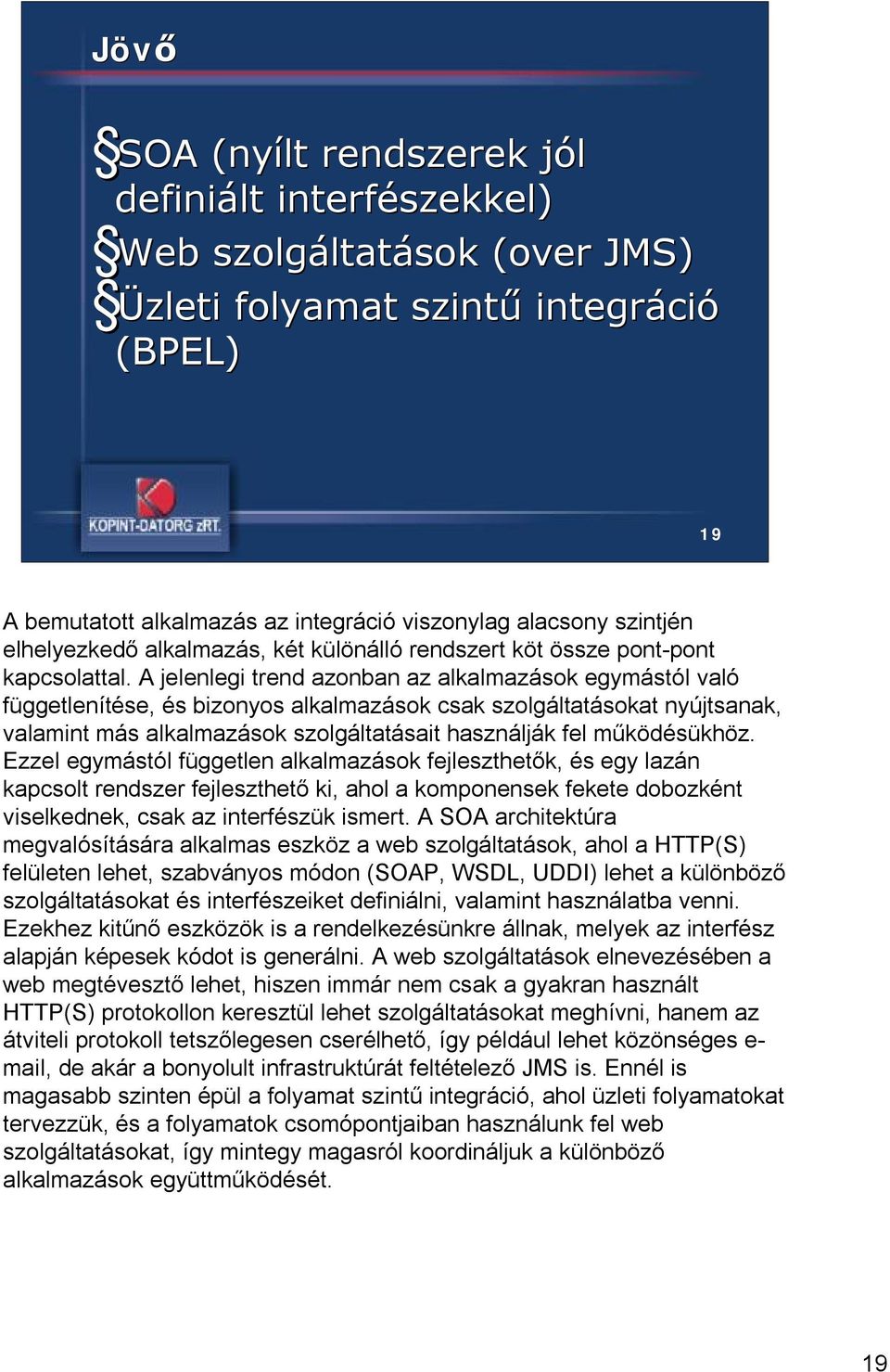 A jelenlegi trend azonban az alkalmazások egymástól való függetlenítése, és bizonyos alkalmazások csak szolgáltatásokat nyújtsanak, valamint más alkalmazások szolgáltatásait használják fel