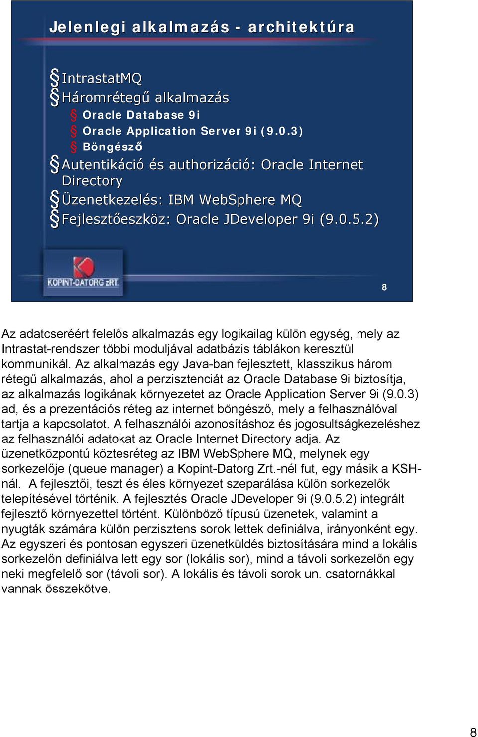 2) 8 Az adatcseréért felelős alkalmazás egy logikailag külön egység, mely az Intrastat-rendszer többi moduljával adatbázis táblákon keresztül kommunikál.