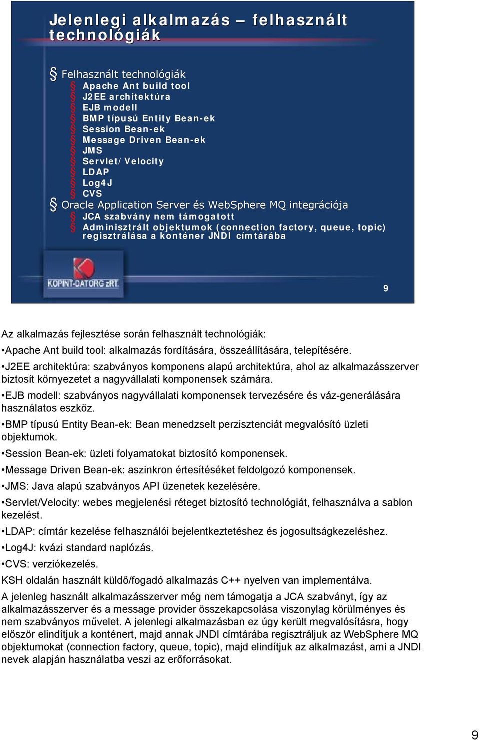 konténer JNDI címtárába 9 Az alkalmazás fejlesztése során felhasznált technológiák: Apache Ant buildtool: alkalmazás fordítására, összeállítására, telepítésére.