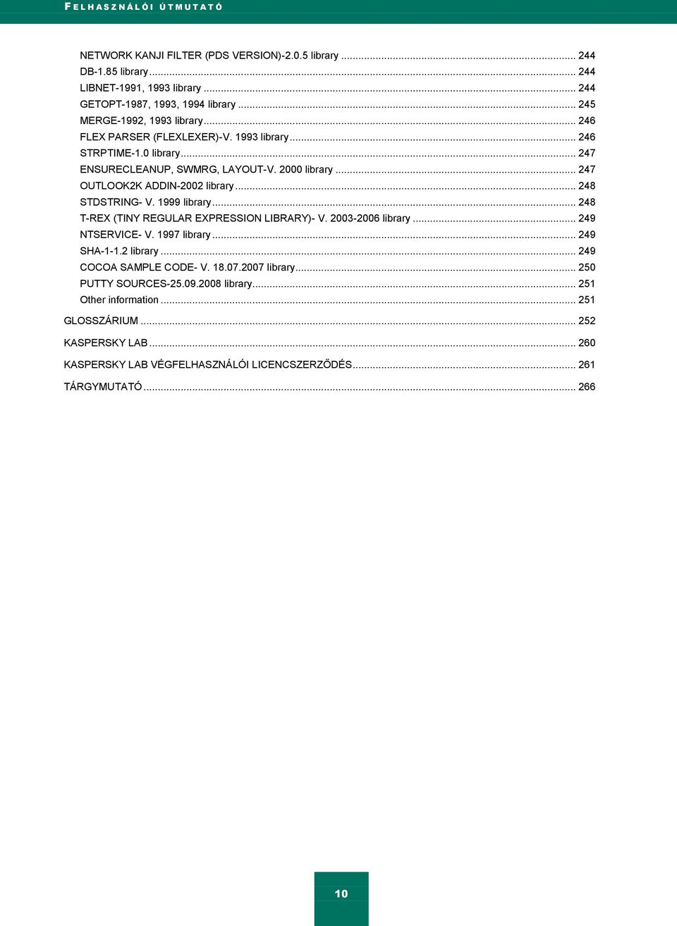 .. 248 STDSTRING- V. 1999 library... 248 T-REX (TINY REGULAR EXPRESSION LIBRARY)- V. 2003-2006 library... 249 NTSERVICE- V. 1997 library... 249 SHA-1-1.2 library... 249 COCOA SAMPLE CODE- V. 18.