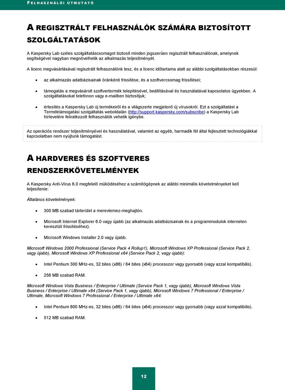 A licenc megvásárlásával regisztrált felhasználónk lesz, és a licenc időtartama alatt az alábbi szolgáltatásokban részesül: az alkalmazás adatbázisainak óránkénti frissítése, és a szoftvercsomag