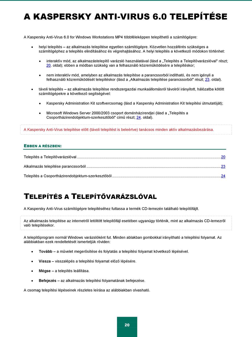 A helyi telepítés a következő módokon történhet: interaktív mód, az alkalmazástelepítő varázsló használatával (lásd a Telepítés a Telepítővarázslóval" részt; 20.