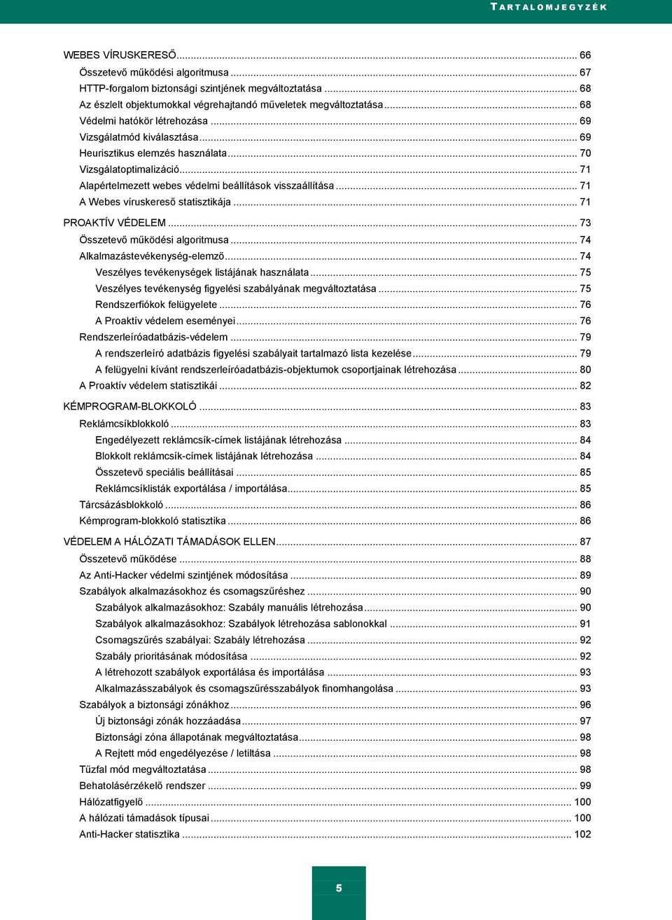 .. 70 Vizsgálatoptimalizáció... 71 Alapértelmezett webes védelmi beállítások visszaállítása... 71 A Webes víruskereső statisztikája... 71 PROAKTÍV VÉDELEM... 73 Összetevő működési algoritmusa.