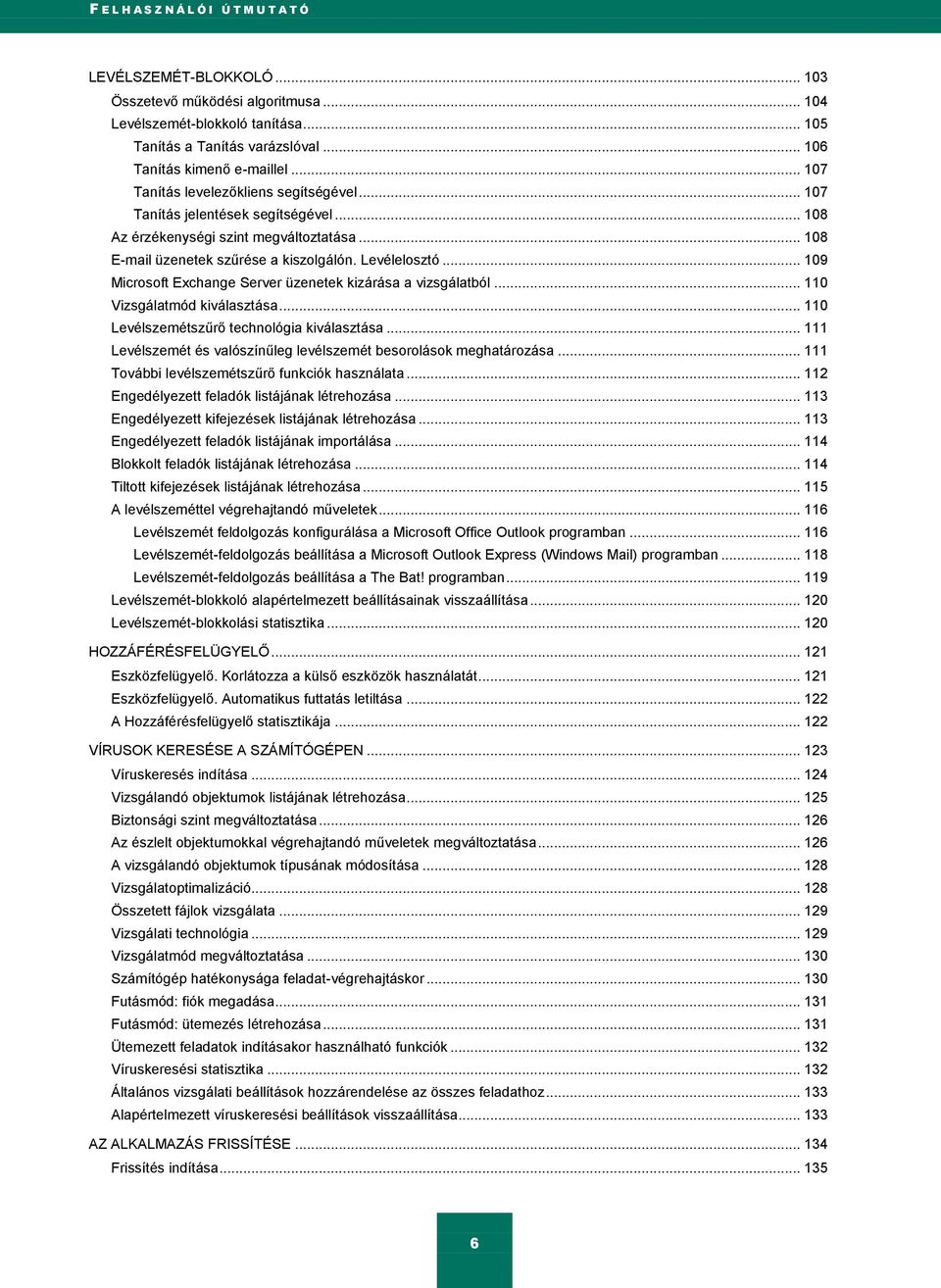 .. 108 E-mail üzenetek szűrése a kiszolgálón. Levélelosztó... 109 Microsoft Exchange Server üzenetek kizárása a vizsgálatból... 110 Vizsgálatmód kiválasztása.