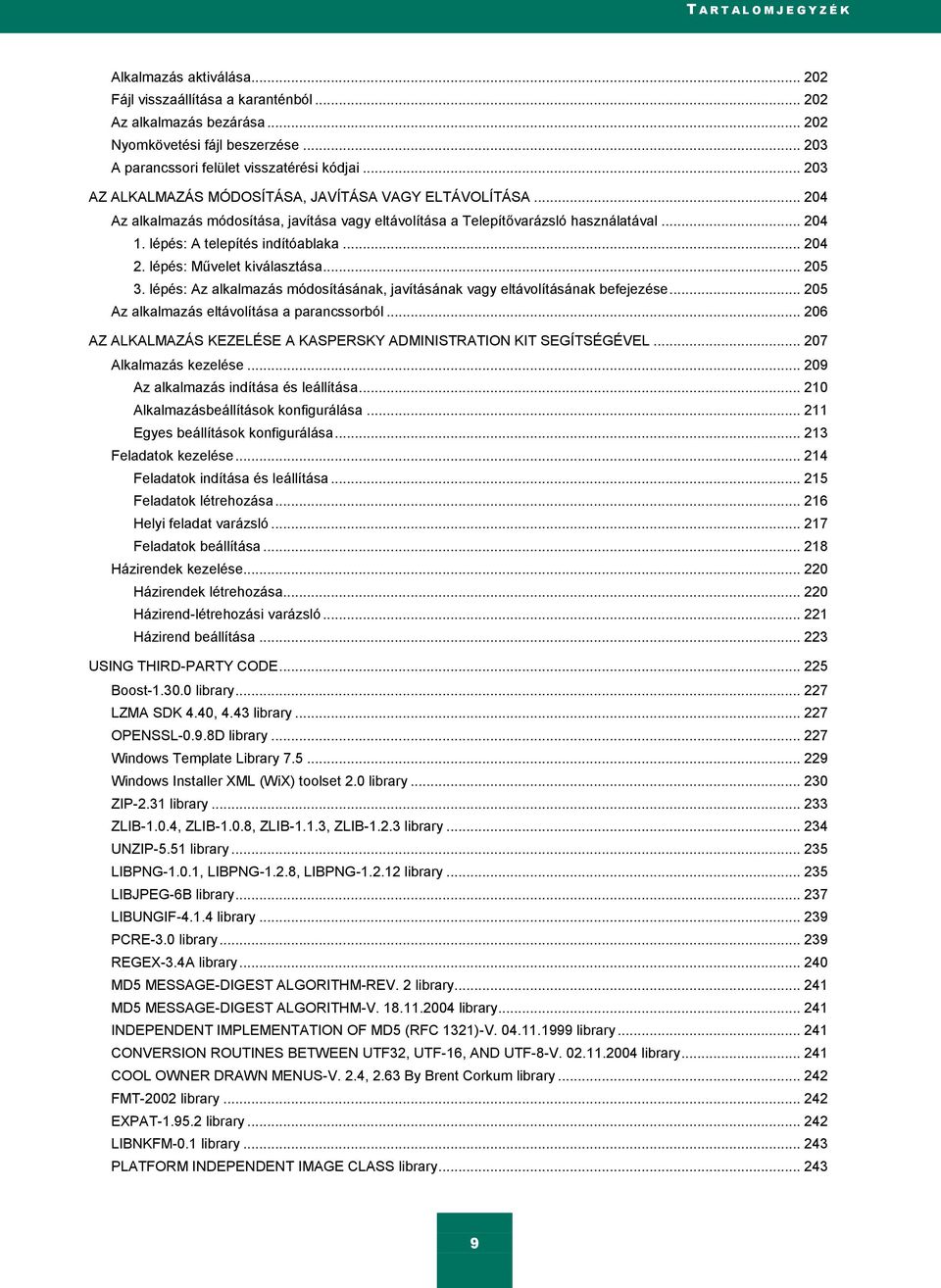 .. 204 1. lépés: A telepítés indítóablaka... 204 2. lépés: Művelet kiválasztása... 205 3. lépés: Az alkalmazás módosításának, javításának vagy eltávolításának befejezése.