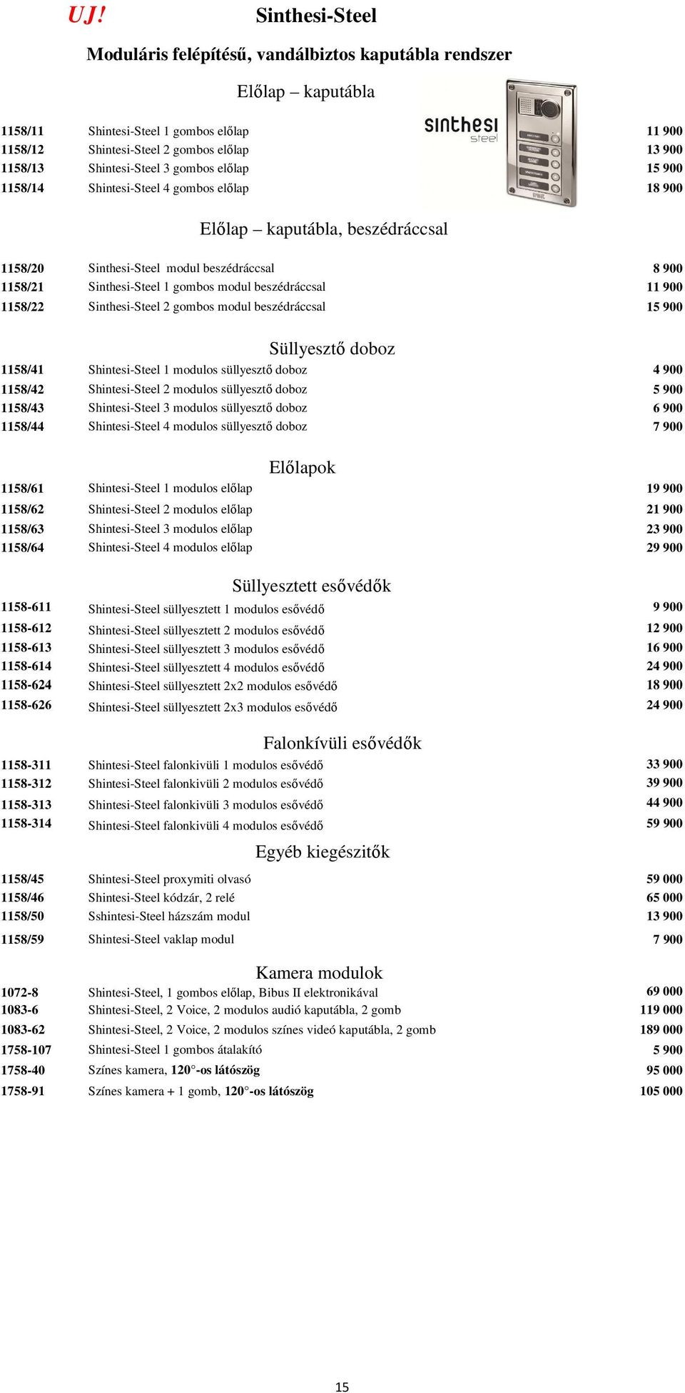 modul beszédráccsal 11 900 1158/22 Sinthesi-Steel 2 gombos modul beszédráccsal 15 900 Süllyesztő doboz 1158/41 Shintesi-Steel 1 modulos süllyesztő doboz 4 900 1158/42 Shintesi-Steel 2 modulos