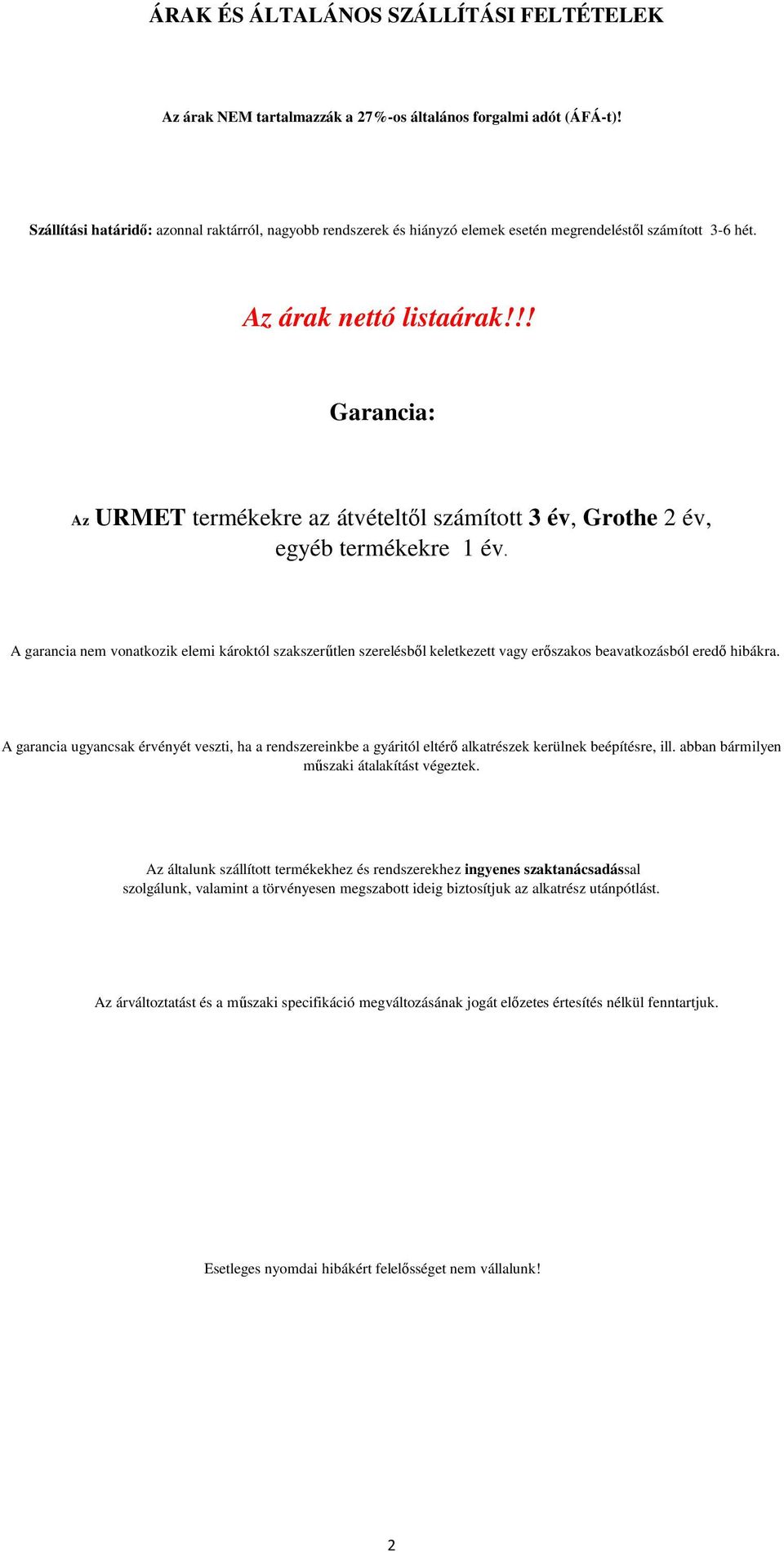 !! Garancia: Az URMET termékekre az átvételtől számított 3 év, Grothe 2 év, egyéb termékekre 1 év.