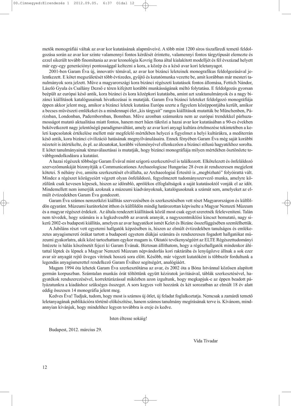 avar kronológia Kovrig Ilona által kialakított modelljét és fél évszázad helyett már egy-egy generációnyi pontossággal keltezni a kora, a közép és a késő avar kori leletanyagot.