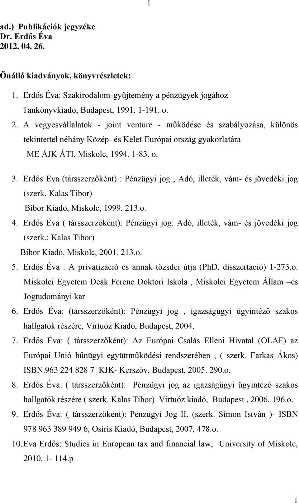 1-83. o. 3. Erdős Éva (társszerzőként) : Pénzügyi jog, Adó, illeték, vám- és jövedéki jog (szerk. Kalas Tibor) Bíbor Kiadó, Miskolc, 1999. 213.o. 4.