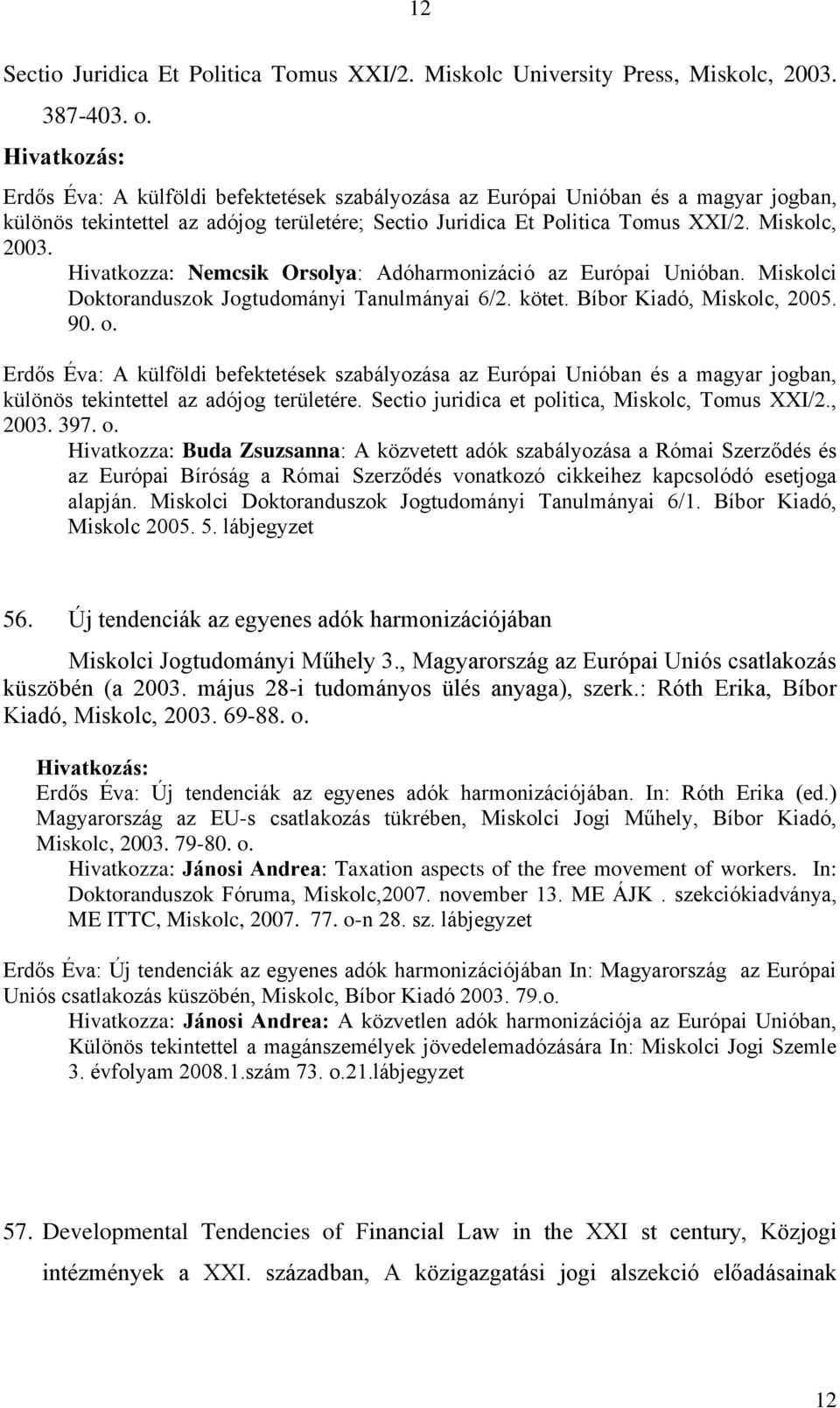 Hivatkozza: Nemcsik Orsolya: Adóharmonizáció az Európai Unióban. Miskolci Doktoranduszok Jogtudományi Tanulmányai 6/2. kötet. Bíbor Kiadó, Miskolc, 2005. 90. o.