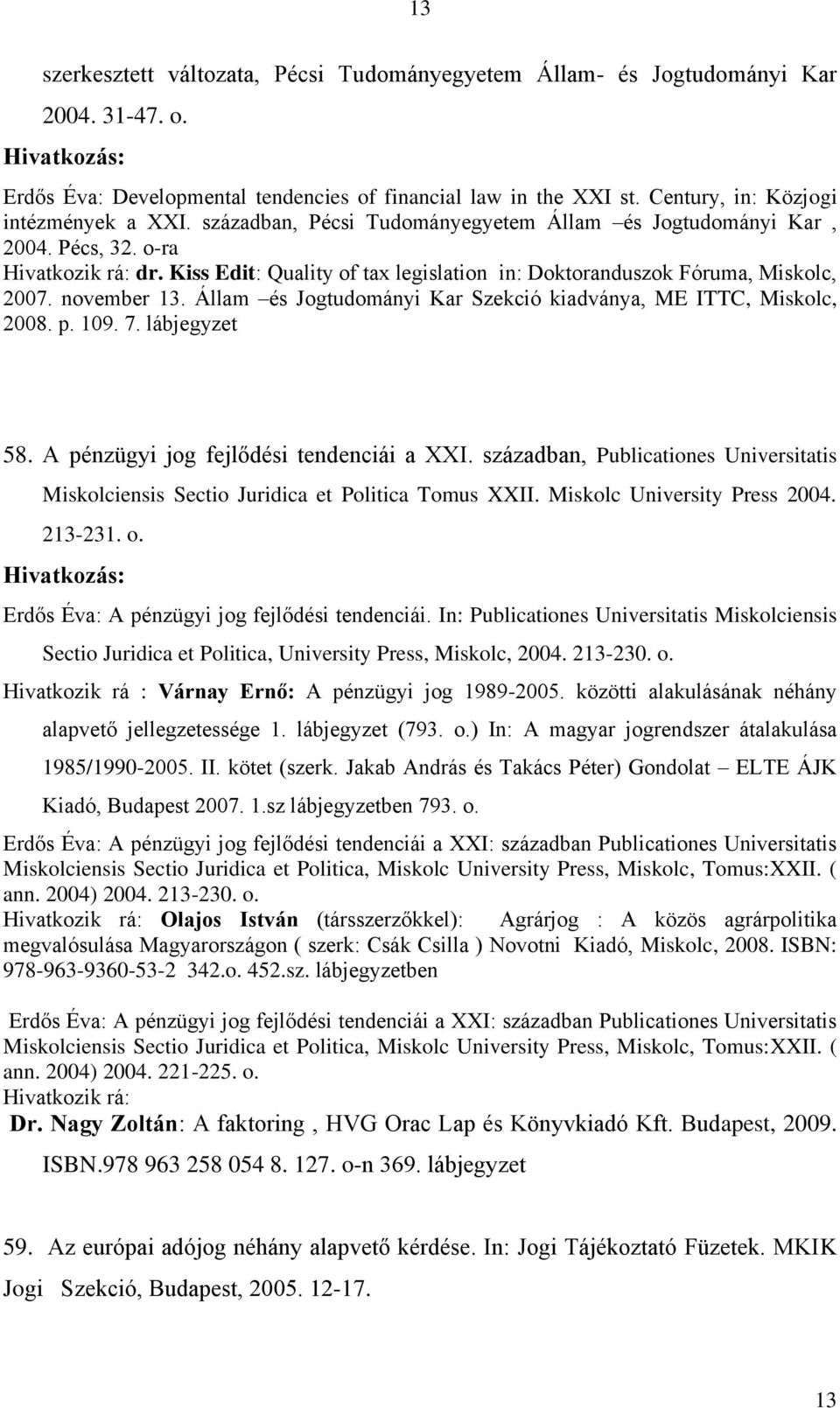 Kiss Edit: Quality of tax legislation in: Doktoranduszok Fóruma, Miskolc, 2007. november 13. Állam és Jogtudományi Kar Szekció kiadványa, ME ITTC, Miskolc, 2008. p. 109. 7. lábjegyzet 58.
