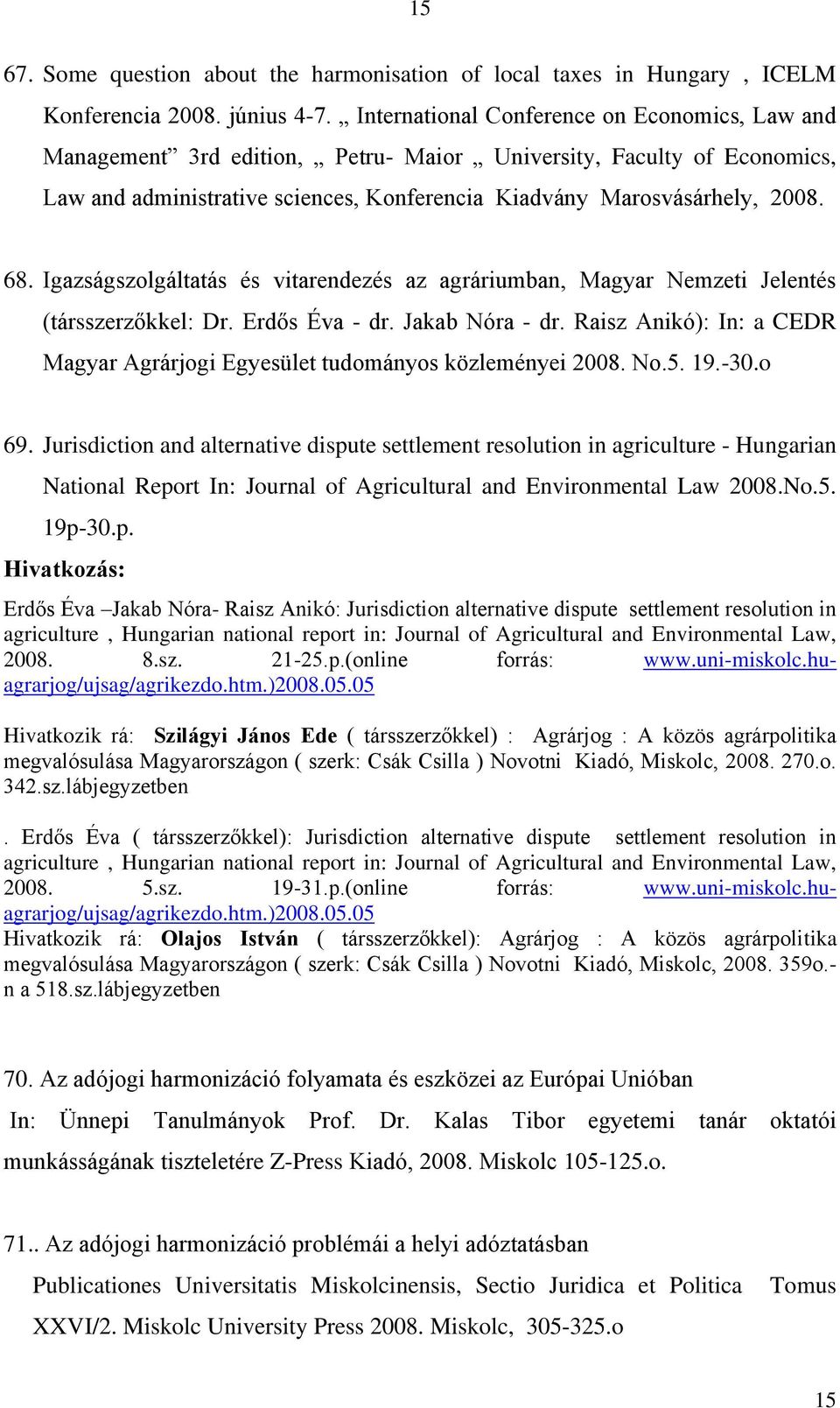 Igazságszolgáltatás és vitarendezés az agráriumban, Magyar Nemzeti Jelentés (társszerzőkkel: Dr. Erdős Éva - dr. Jakab Nóra - dr.