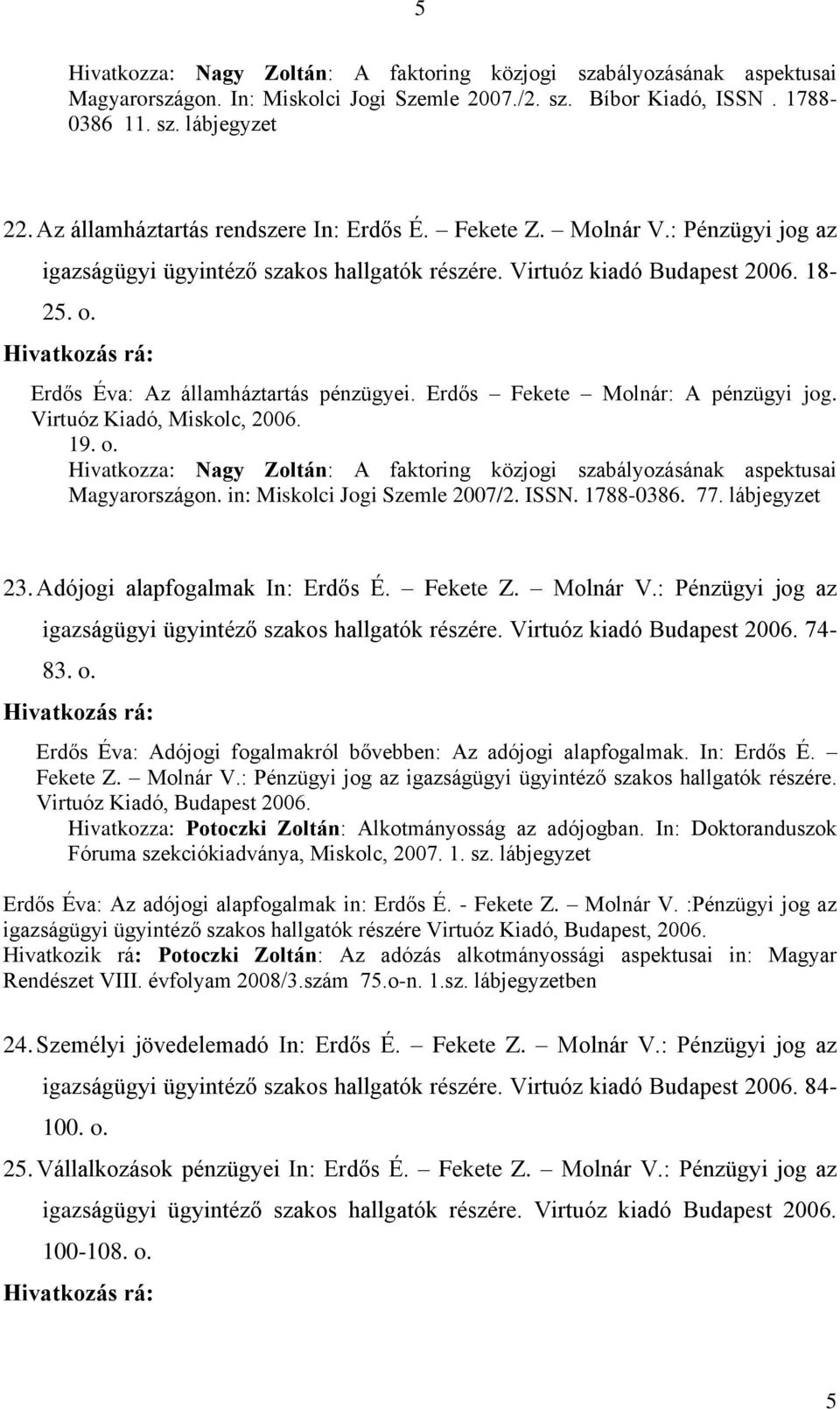 Hivatkozás rá: Erdős Éva: Az államháztartás pénzügyei. Erdős Fekete Molnár: A pénzügyi jog. Virtuóz Kiadó, Miskolc, 2006. 19. o.