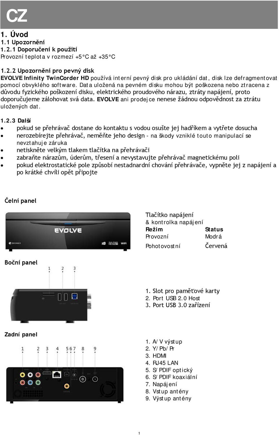 2 Upozornění pro pevný disk EVOLVE Infinity TwinCorder HD používá interní pevný disk pro ukládání dat, disk lze defragmentovat pomocí obvyklého software.