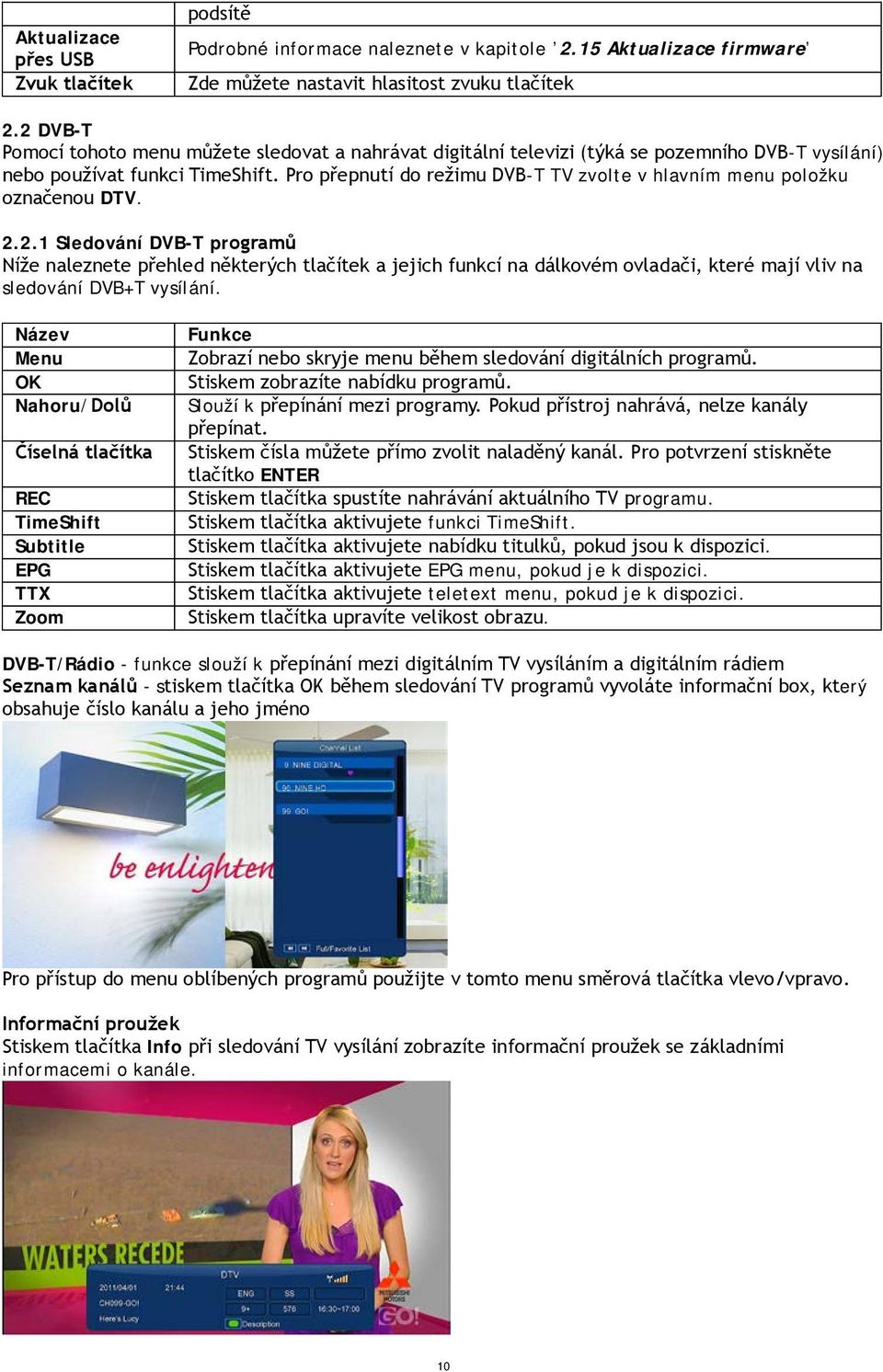 Název Menu OK Nahoru/Dolů Číselná tlačítka REC TimeShift Subtitle EPG TTX Zoom Funkce Slouží k ENTER rogramu. funkci TimeShift.