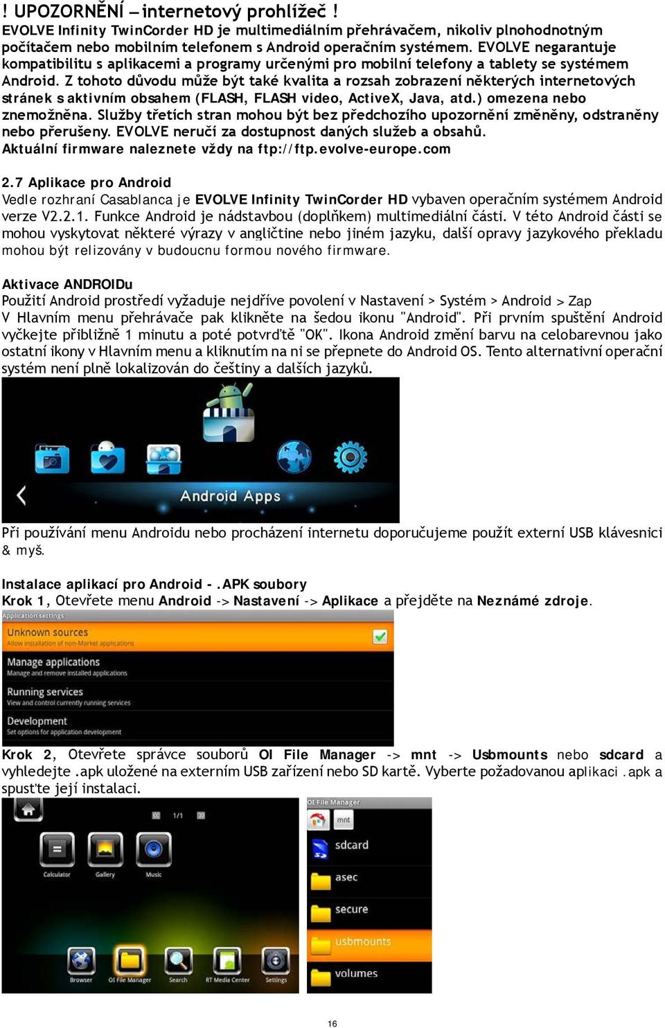 Z tohoto důvodu může být také kvalita a rozsah zobrazení některých internetových stránek s aktivním obsahem (FLASH, FLASH video, ActiveX, Java, atd.) omezena nebo znemožněna.