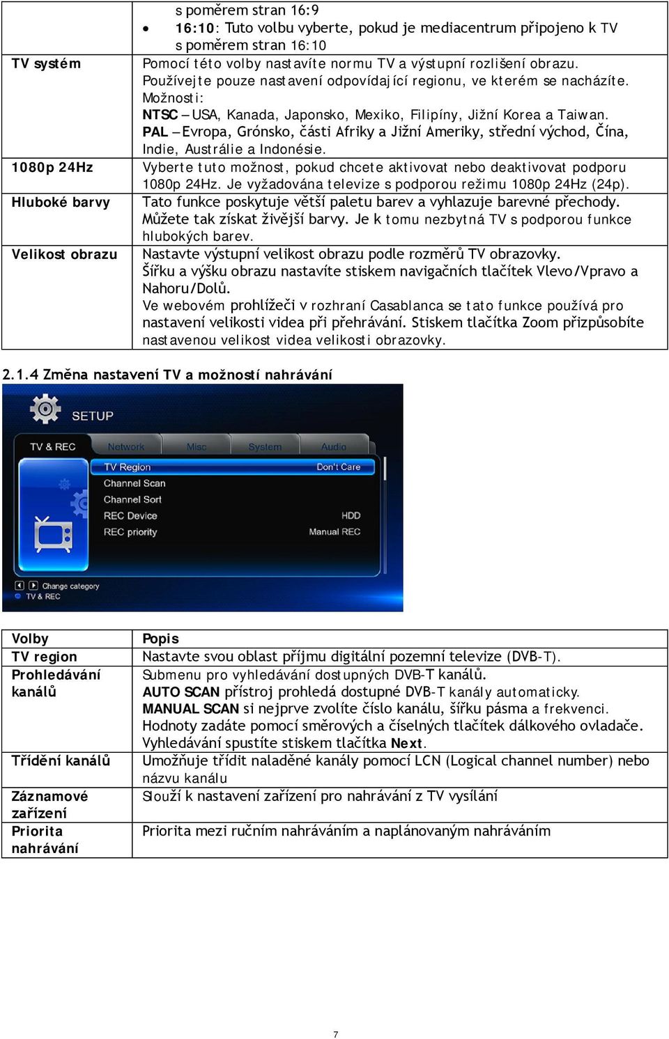 Vyberte tuto možnost, pokud chcete aktivovat nebo deaktivovat podporu 1080p 24Hz. Je vyžadována televize s podporou režimu 1080p 24Hz (24p). tomu nezbytná TV s podporou funkce hlubokých barev.