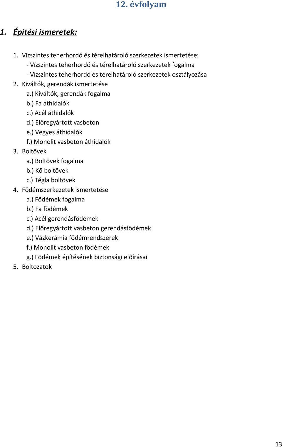 osztályozása 2. Kiváltók, gerendák ismertetése a.) Kiváltók, gerendák fogalma b.) Fa áthidalók c.) Acél áthidalók d.) Előregyártott vasbeton e.) Vegyes áthidalók f.