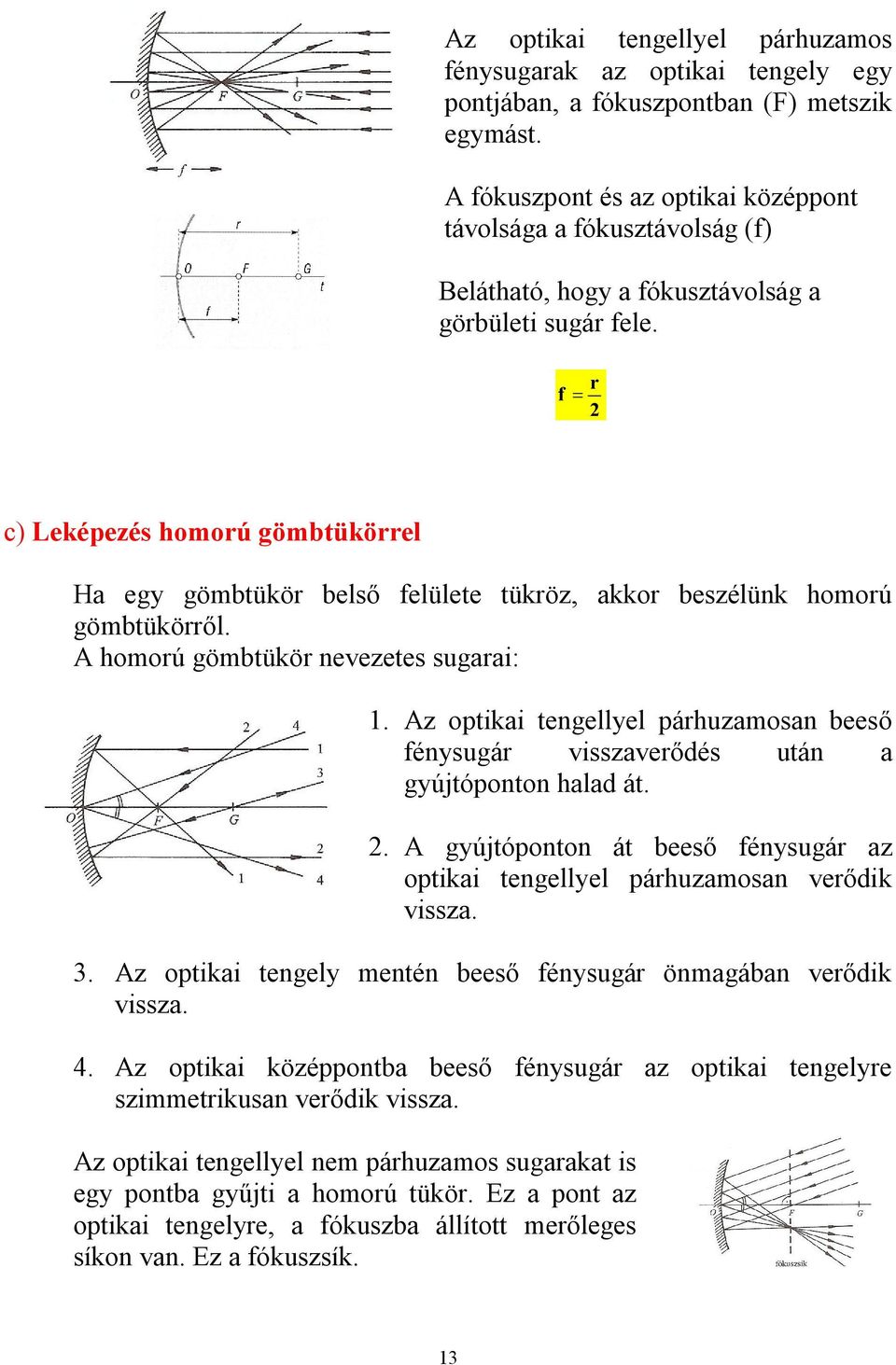 r f 2 c) Leképezés homorú gömbtükörrel Ha egy gömbtükör belső felülete tükröz, akkor beszélünk homorú gömbtükörről. A homorú gömbtükör nevezetes sugarai:.