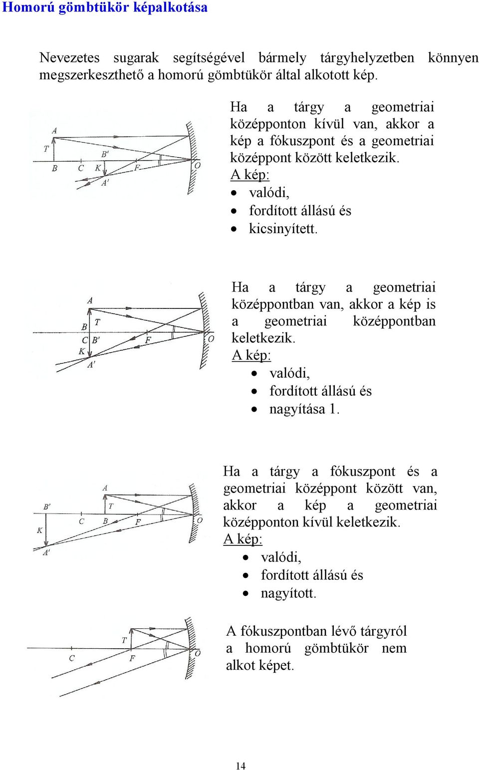 Ha a tárgy a geometriai középpontban van, akkor a kép is a geometriai középpontban keletkezik. A kép: valódi, fordított állású és nagyítása.