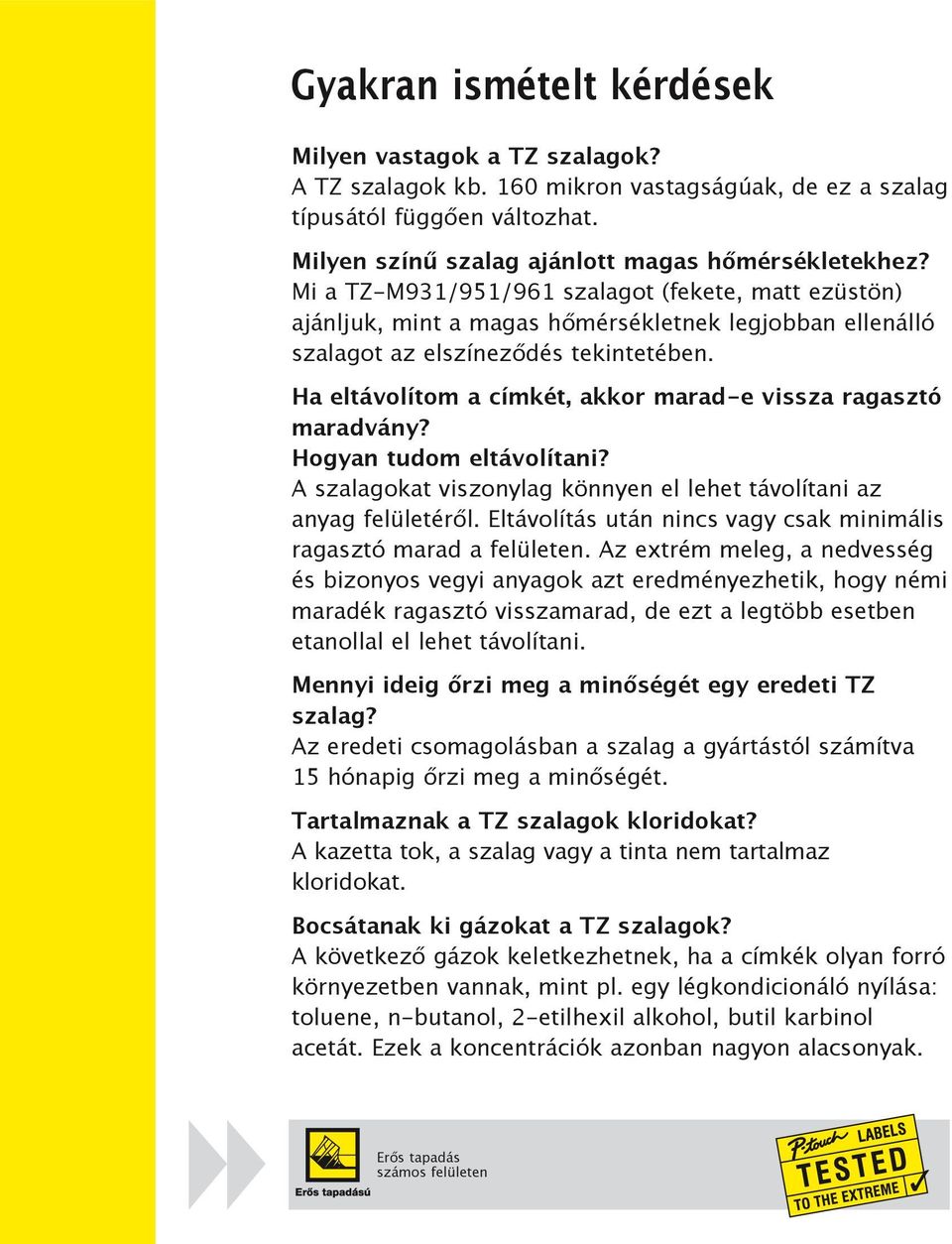 Ha eltávolítom a címkét, akkor marad-e vissza ragasztó maradvány? Hogyan tudom eltávolítani? A szalagokat viszonylag könnyen el lehet távolítani az anyag felületéről.