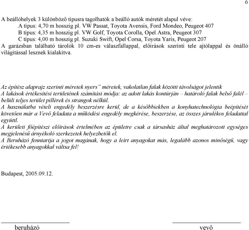 Suzuki Swift, Opel Corsa, Toyota Yaris, Peugeot 207 A garázsban található tárolók 10 cm-es válaszfallappal, előírások szerinti tele ajtólappal és önálló világítással lesznek kialakítva.