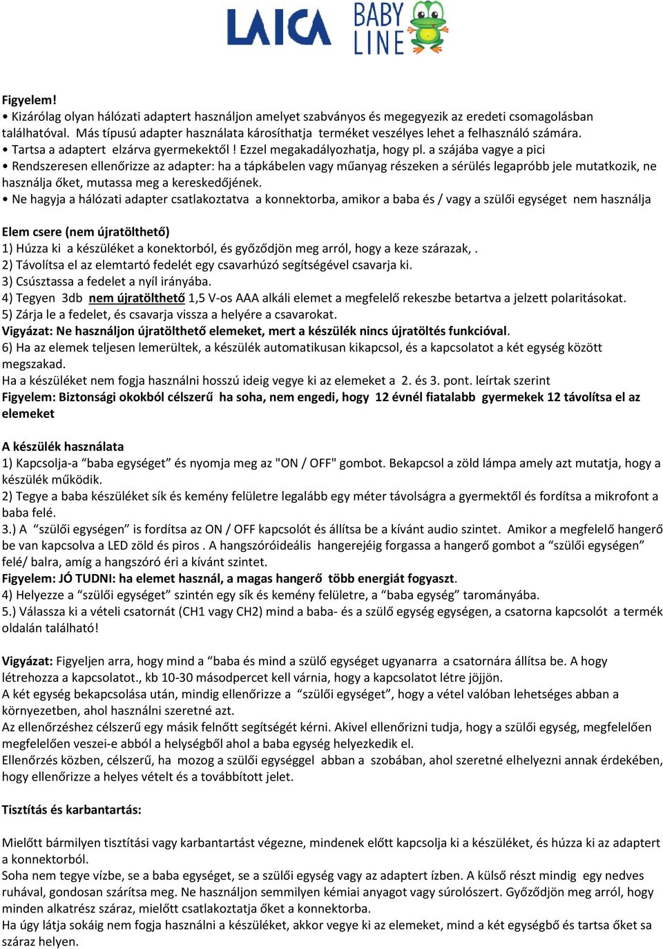 a szájába vagye a pici Rendszeresen ellenőrizze az adapter: ha a tápkábelen vagy műanyag részeken a sérülés legapróbb jele mutatkozik, ne használja őket, mutassa meg a kereskedőjének.