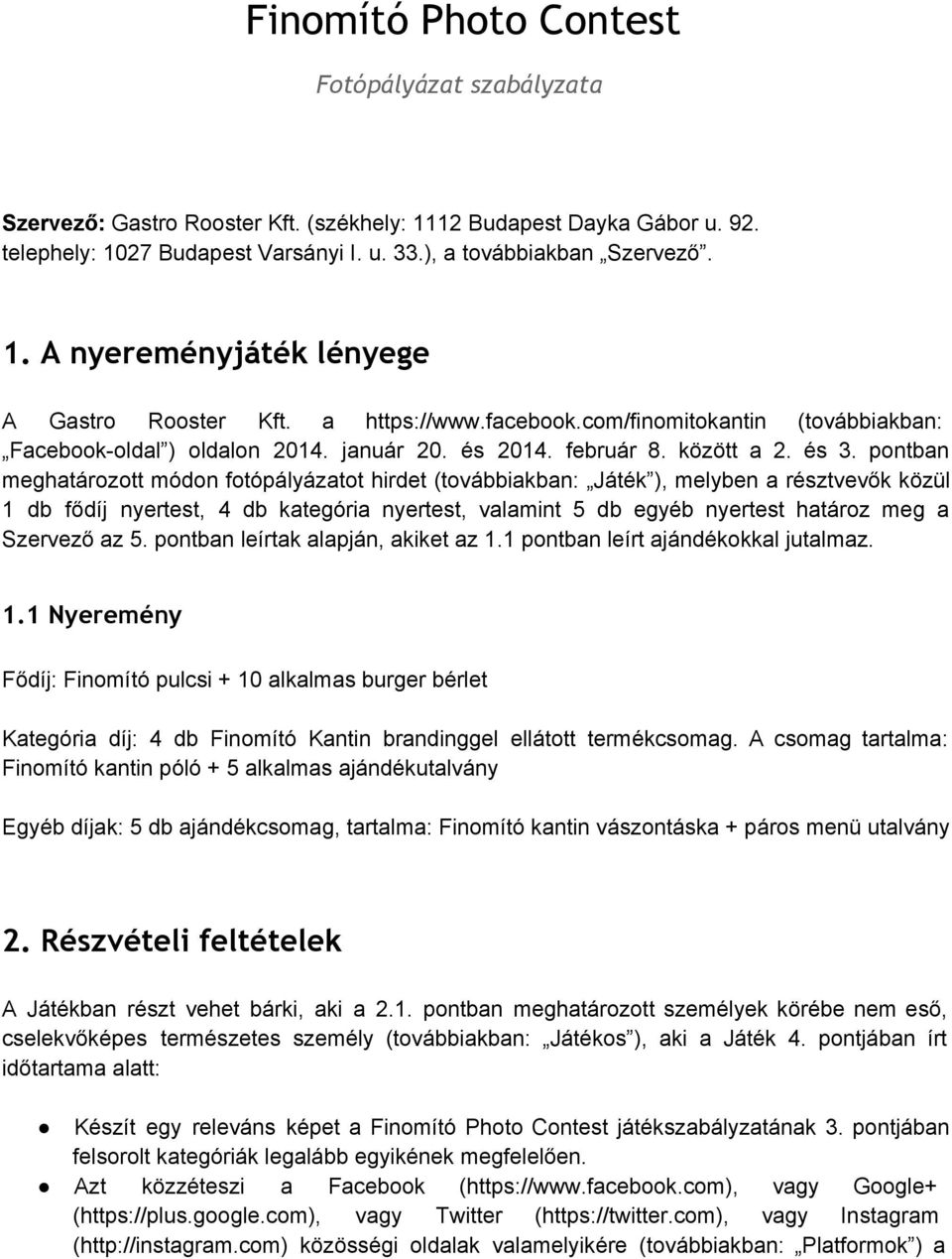 pontban meghatározott módon fotópályázatot hirdet (továbbiakban: Játék ), melyben a résztvevők közül 1 db fődíj nyertest, 4 db kategória nyertest, valamint 5 db egyéb nyertest határoz meg a Szervező