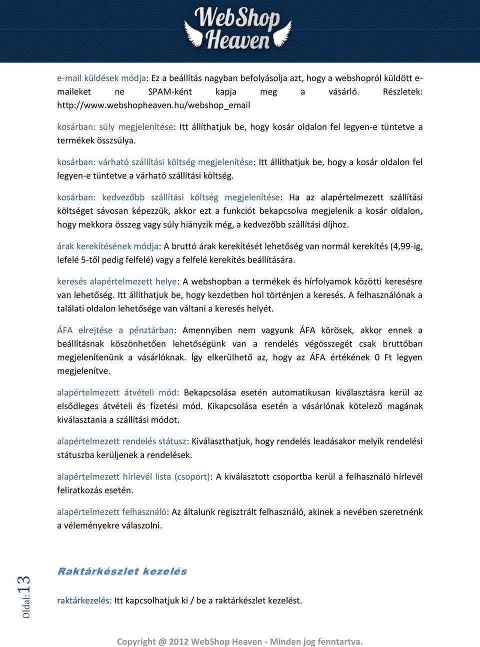 kosárban: várható szállítási költség megjelenítése: Itt állíthatjuk be, hogy a kosár oldalon fel legyen-e tüntetve a várható szállítási költség.