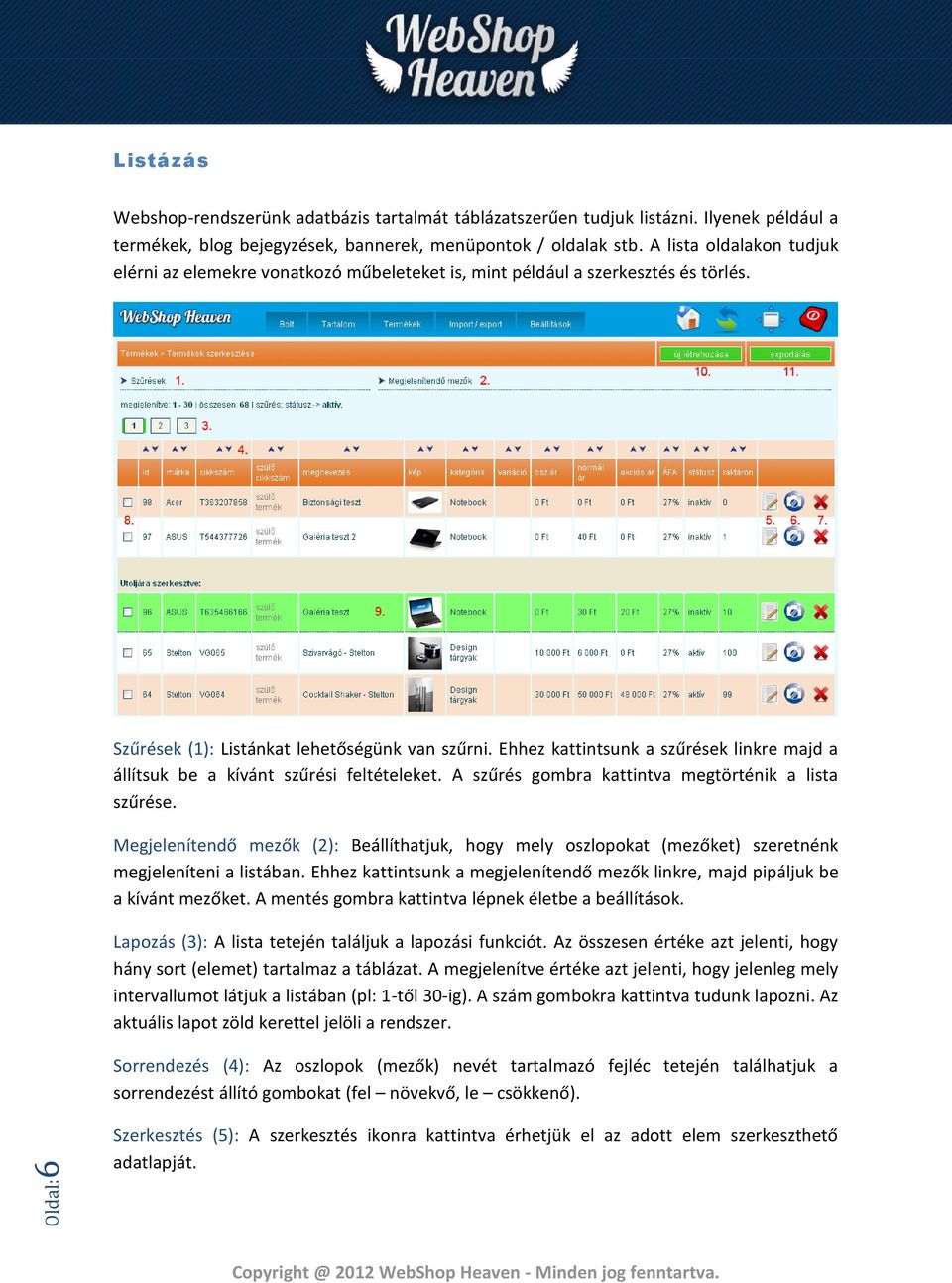 Ehhez kattintsunk a szűrések linkre majd a állítsuk be a kívánt szűrési feltételeket. A szűrés gombra kattintva megtörténik a lista szűrése.