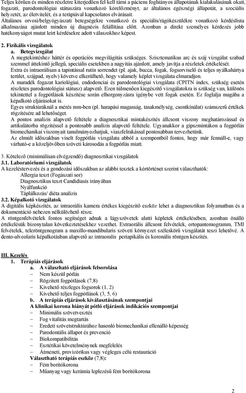 Általános orvosi/belgyógyászati betegségekre vonatkozó és speciális/rágókészülékre vonatkozó kérdéslista alkalmazása ajánlott minden új diagnózis felállítása előtt.