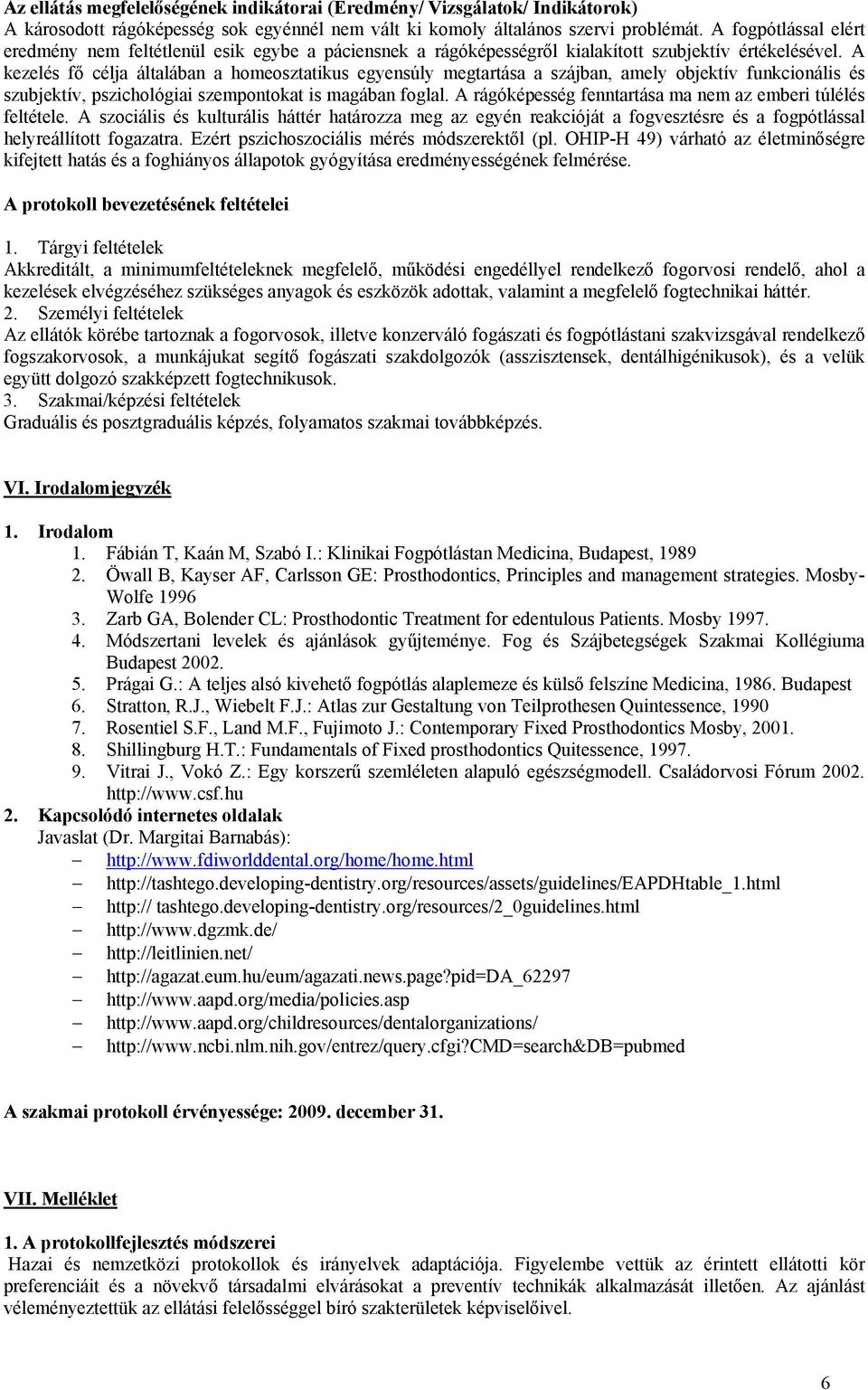 A kezelés fő célja általában a homeosztatikus egyensúly megtartása a szájban, amely objektív funkcionális és szubjektív, pszichológiai szempontokat is magában foglal.