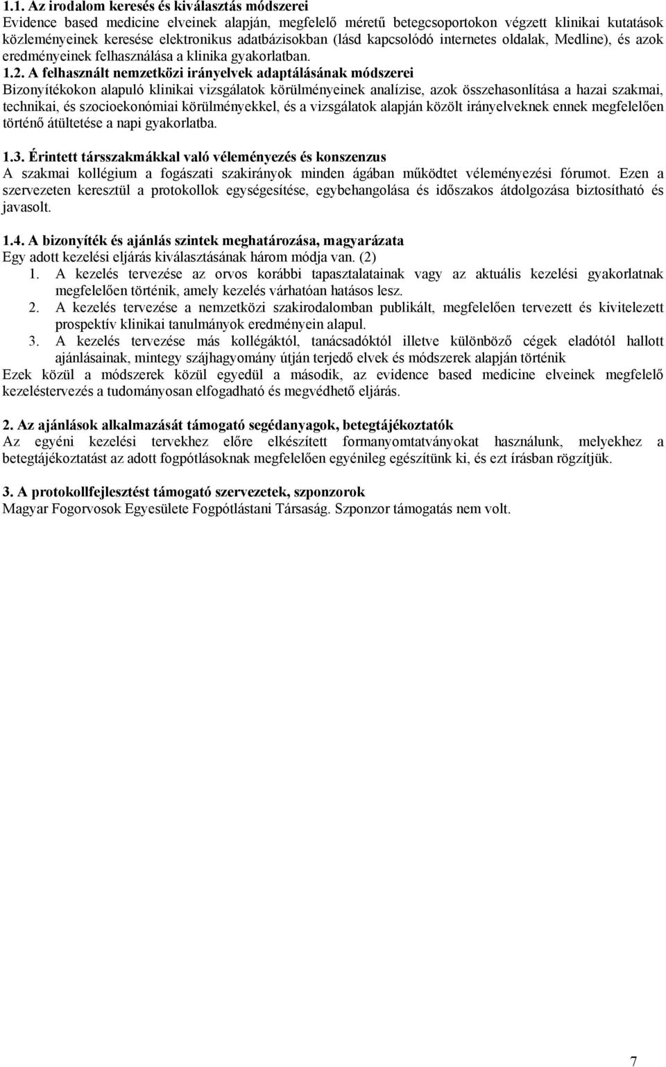 A felhasznált nemzetközi irányelvek adaptálásának módszerei Bizonyítékokon alapuló klinikai vizsgálatok körülményeinek analízise, azok összehasonlítása a hazai szakmai, technikai, és szocioekonómiai