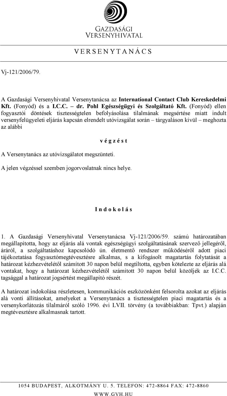 alábbi v é g z é s t A Versenytanács az utóvizsgálatot megszünteti. A jelen végzéssel szemben jogorvoslatnak nincs helye. I n d o k o l á s 1. A Gazdasági Versenyhivatal Versenytanácsa Vj-121/2006/59.