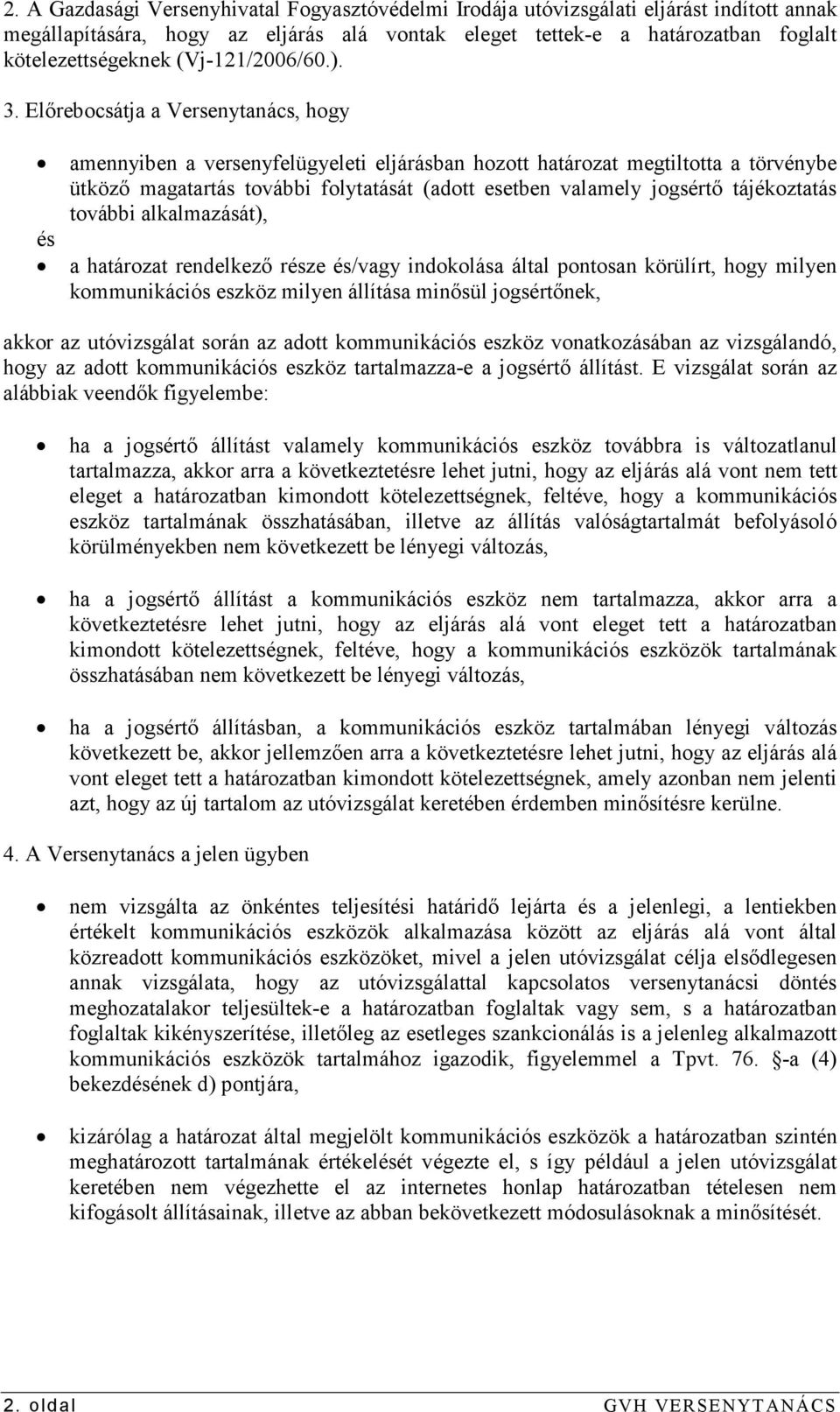 Elırebocsátja a Versenytanács, hogy amennyiben a versenyfelügyeleti eljárásban hozott határozat megtiltotta a törvénybe ütközı magatartás további folytatását (adott esetben valamely jogsértı