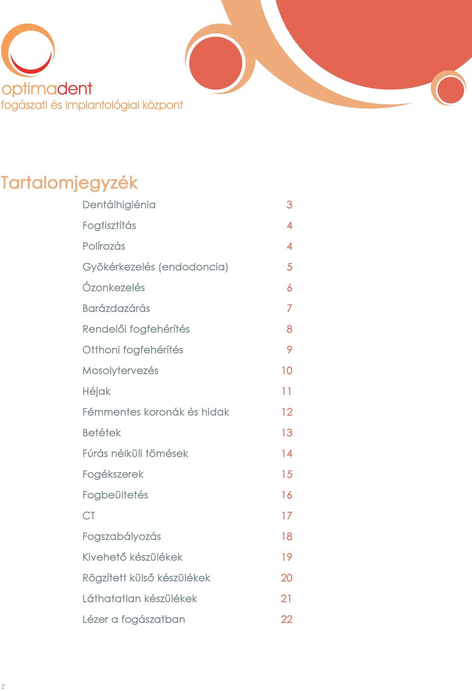 Betétek Fúrás nélküli tömések Fogékszerek Fogbeültetés CT Fogszabályozás Kivehető készülékek Rögzített