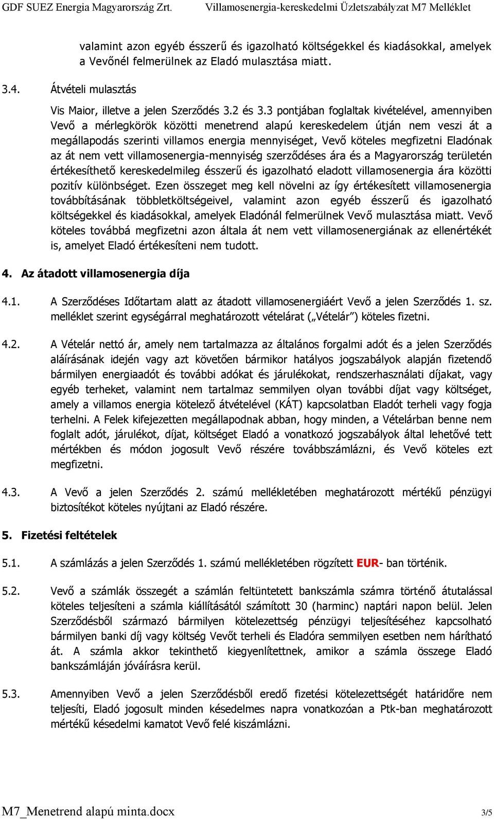 Eladónak az át nem vett villamosenergia-mennyiség szerződéses ára és a Magyarország területén értékesíthető kereskedelmileg ésszerű és igazolható eladott villamosenergia ára közötti pozitív