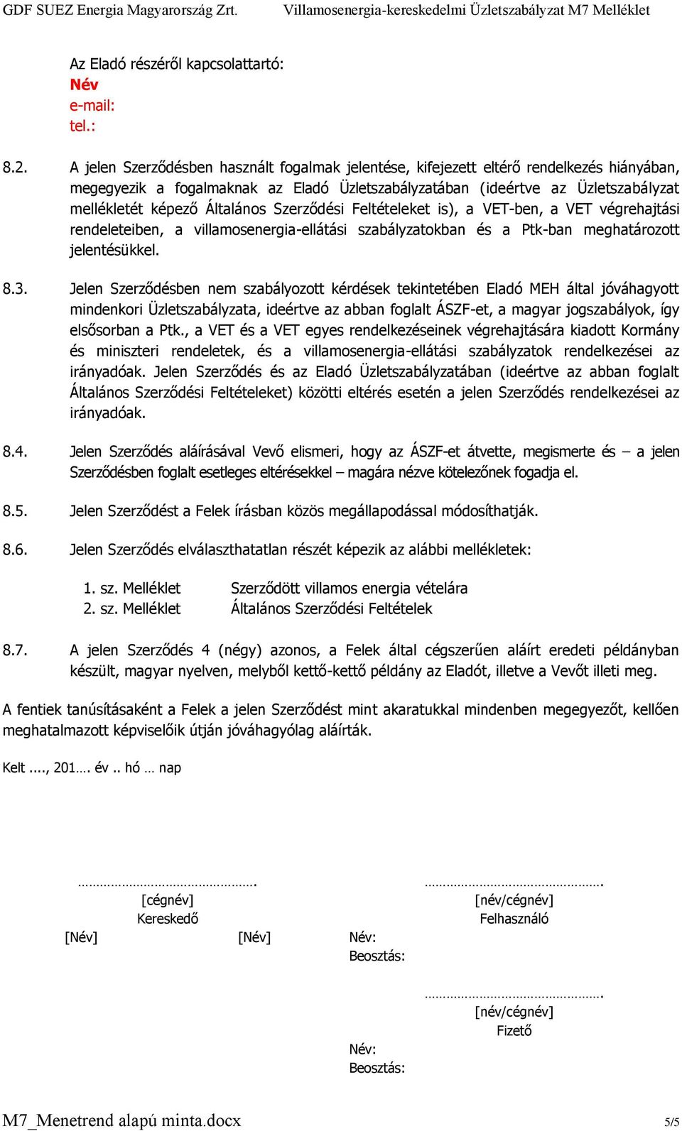 Általános Szerződési Feltételeket is), a VET-ben, a VET végrehajtási rendeleteiben, a villamosenergia-ellátási szabályzatokban és a Ptk-ban meghatározott jelentésükkel. 8.3.